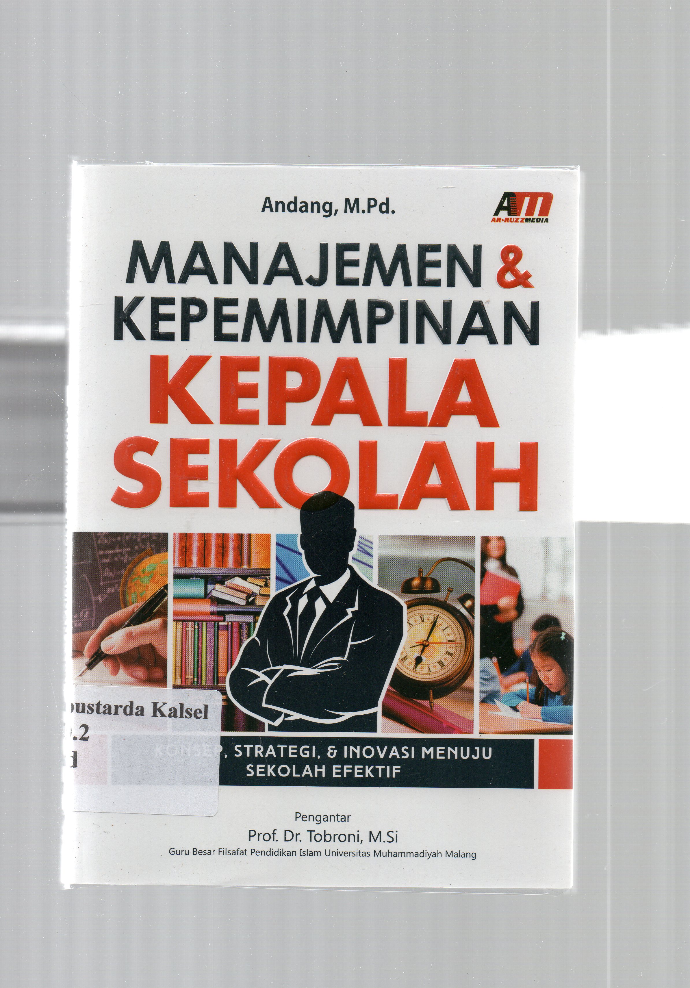 Cover Manajemen dan kepemimpinan kepala sekolah :  Konsep, strategi, dan inovasi menuju sekolah efektif / Andang ; editor, Rose KR.
