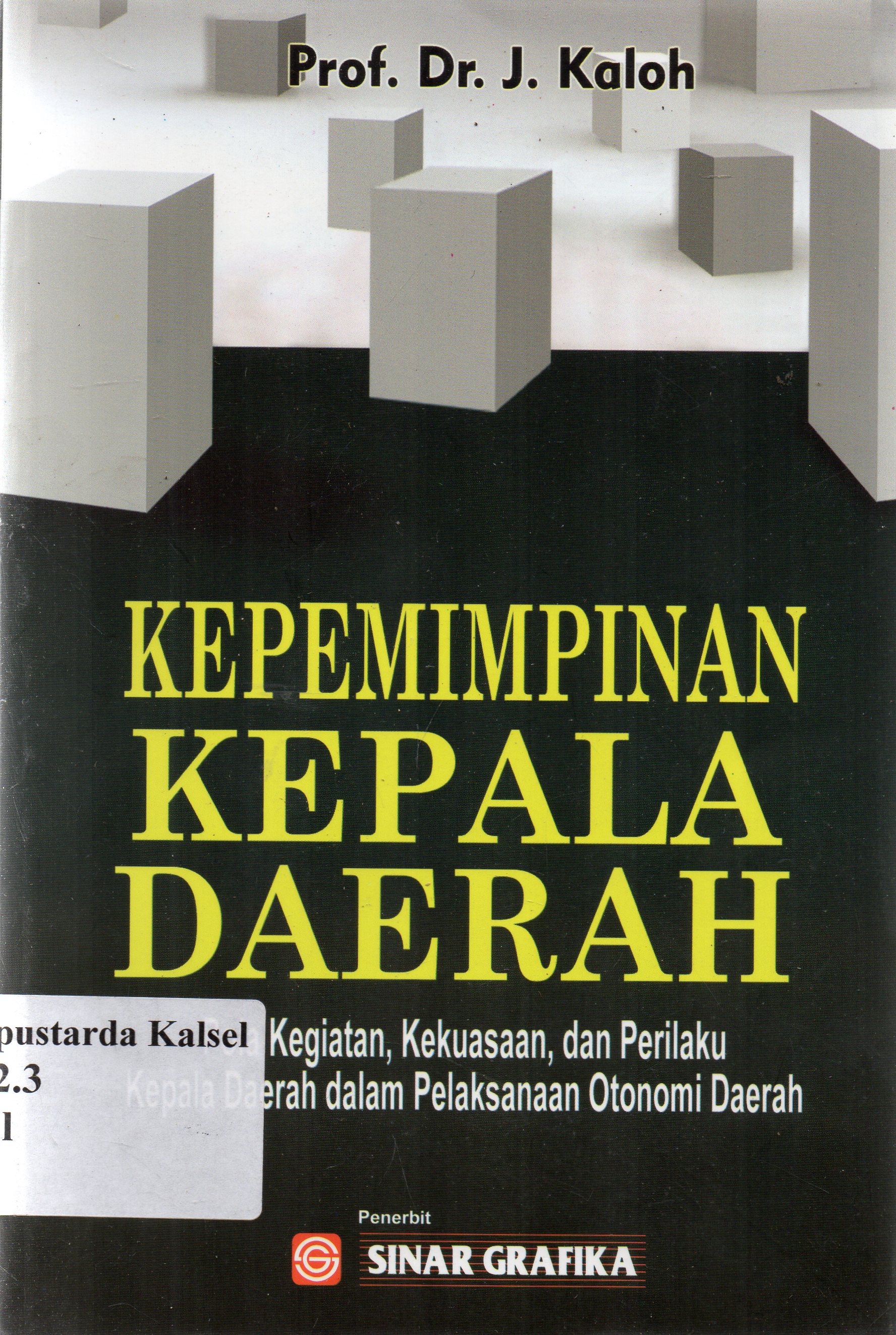 Cover Kepemimpinan kepala daerah : Pola kegiatan, kekuasaan, dan prilaku kepala daerah dalam pelaksanaan otonomi daerah