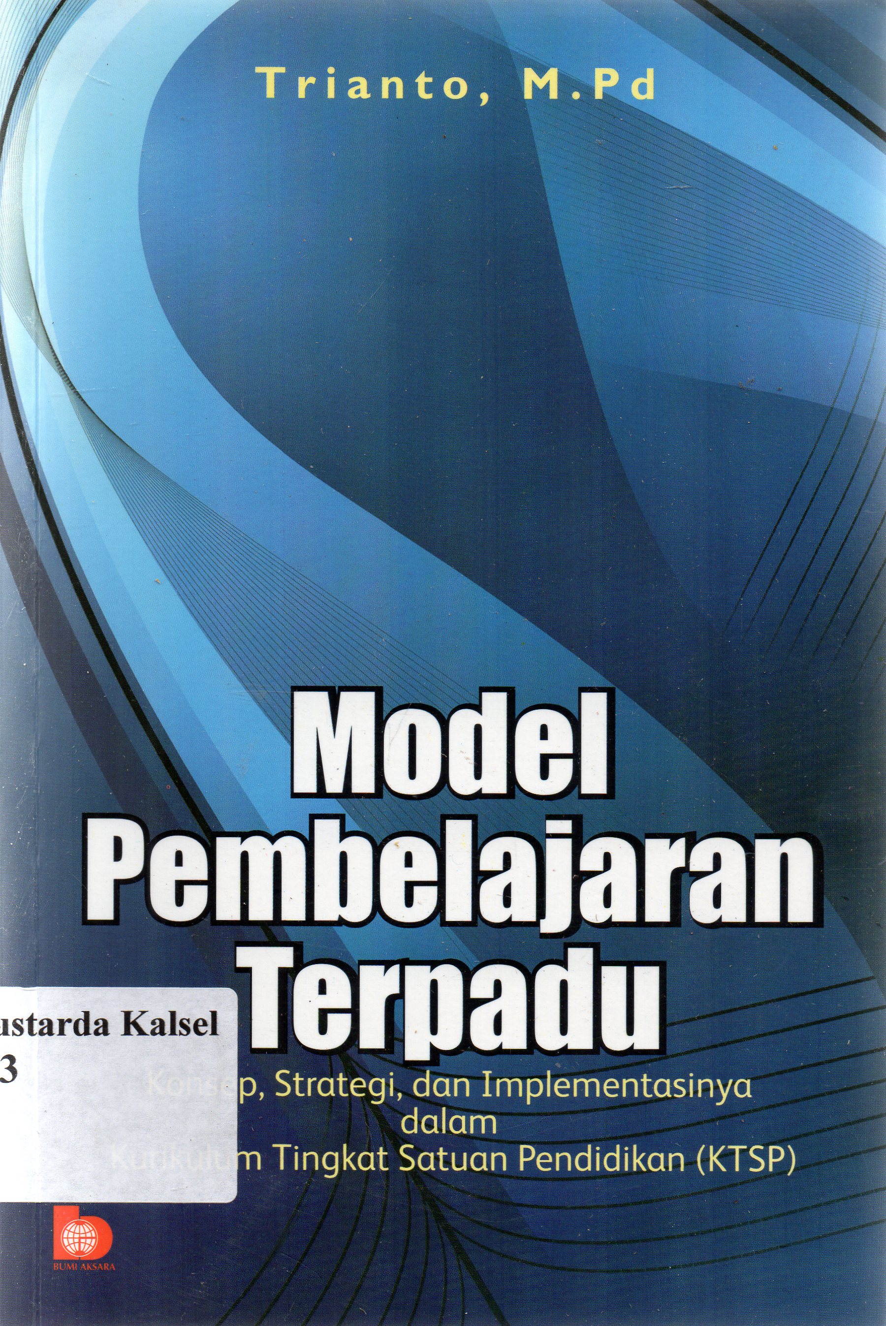 Cover Model pembelajaran terpadu : Konsep, strategi, dan implementasinya dalam kurikulum tingkat satuan pendidikan (KTSP) / Trianto ; editor, Fatna Yustianti.