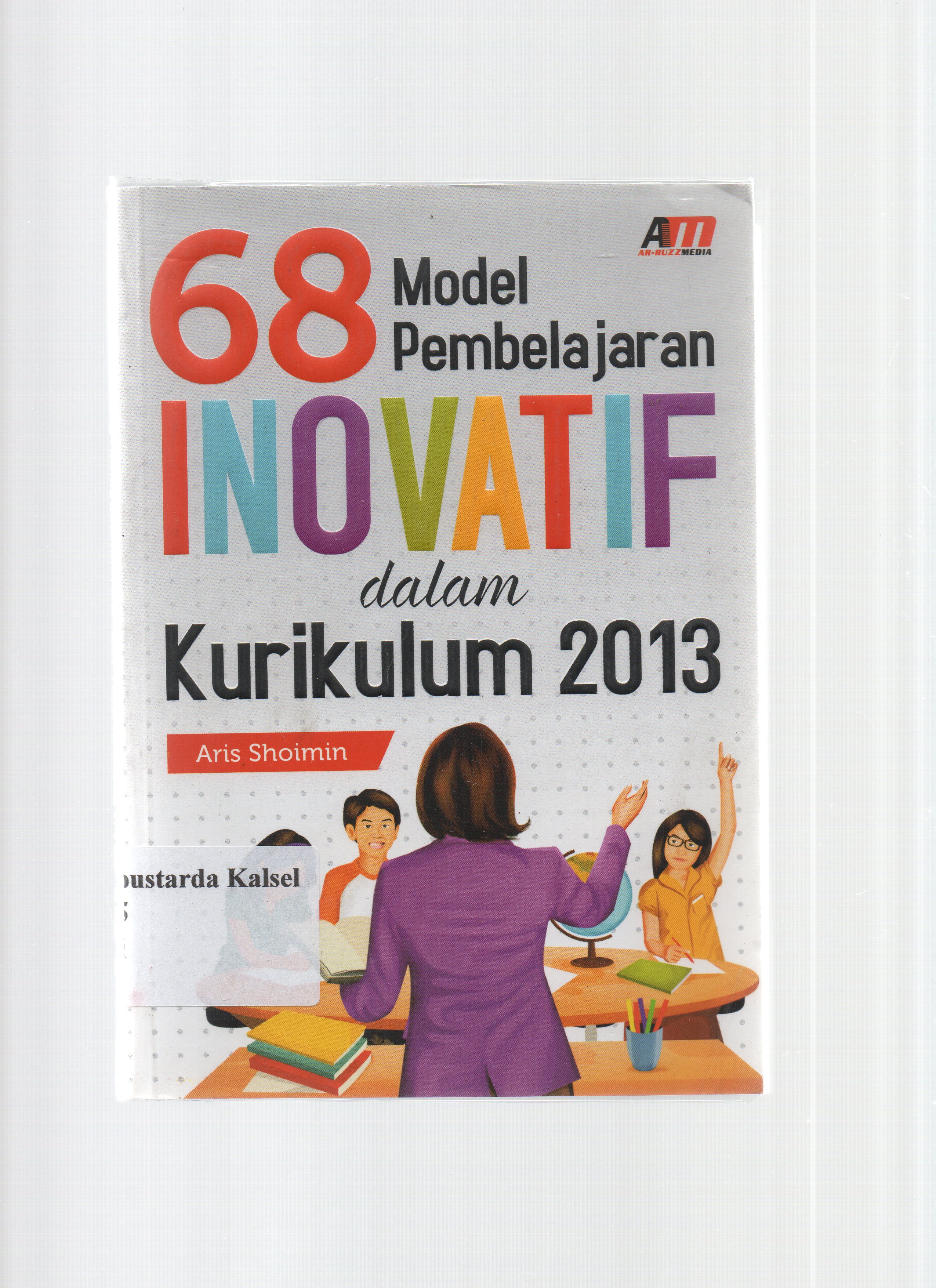 Cover 68 model pembelajaran inovatif dalam kurikulum 2013 / Aris Shoimin ; editor, Rose KR.