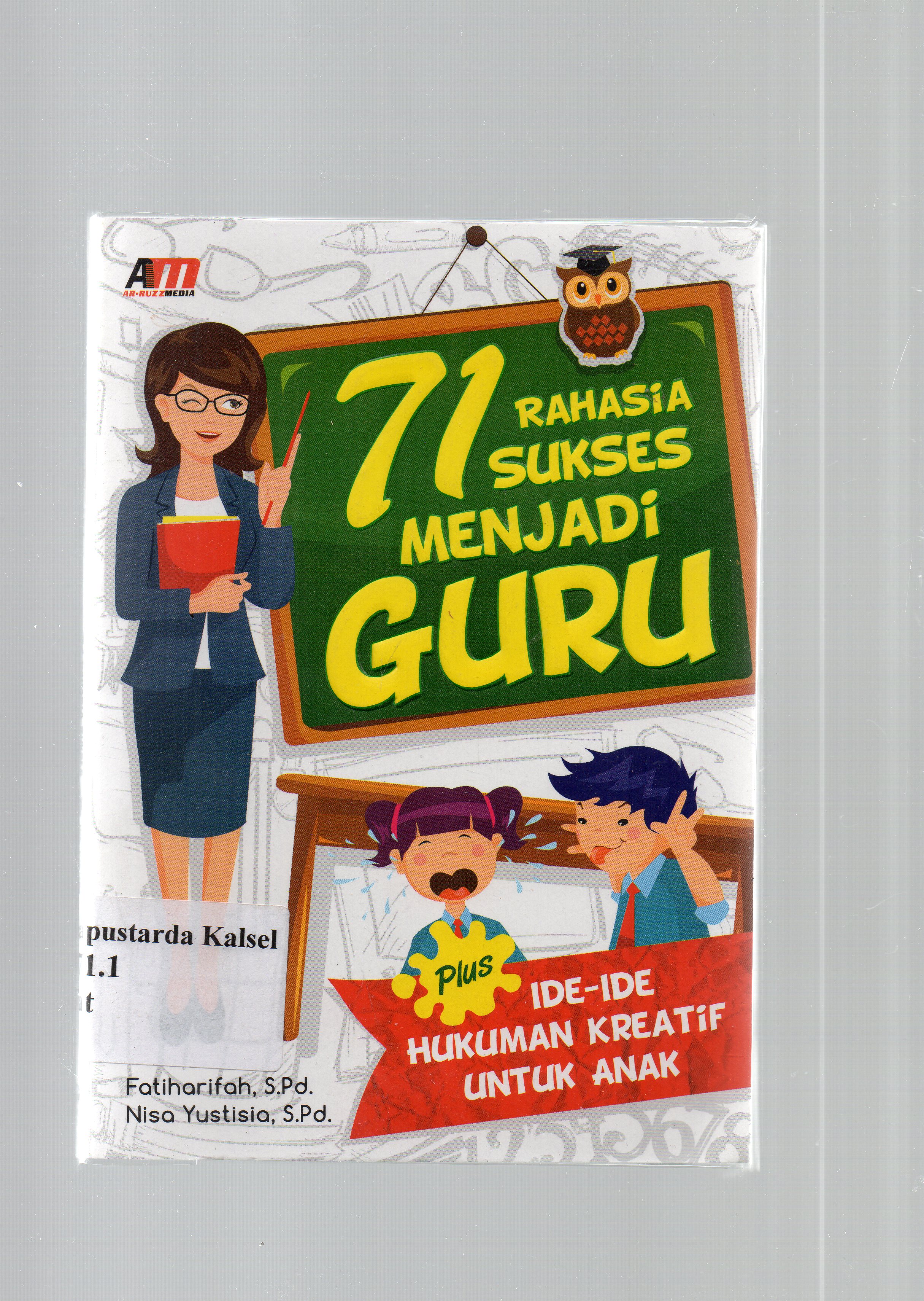 Cover 71 rahasia sukses menjadi guru : Plus ide-ide hukuman kreatif untuk anak / Fatiharifah, Nisa Yustisia ; editor, Rose KR.