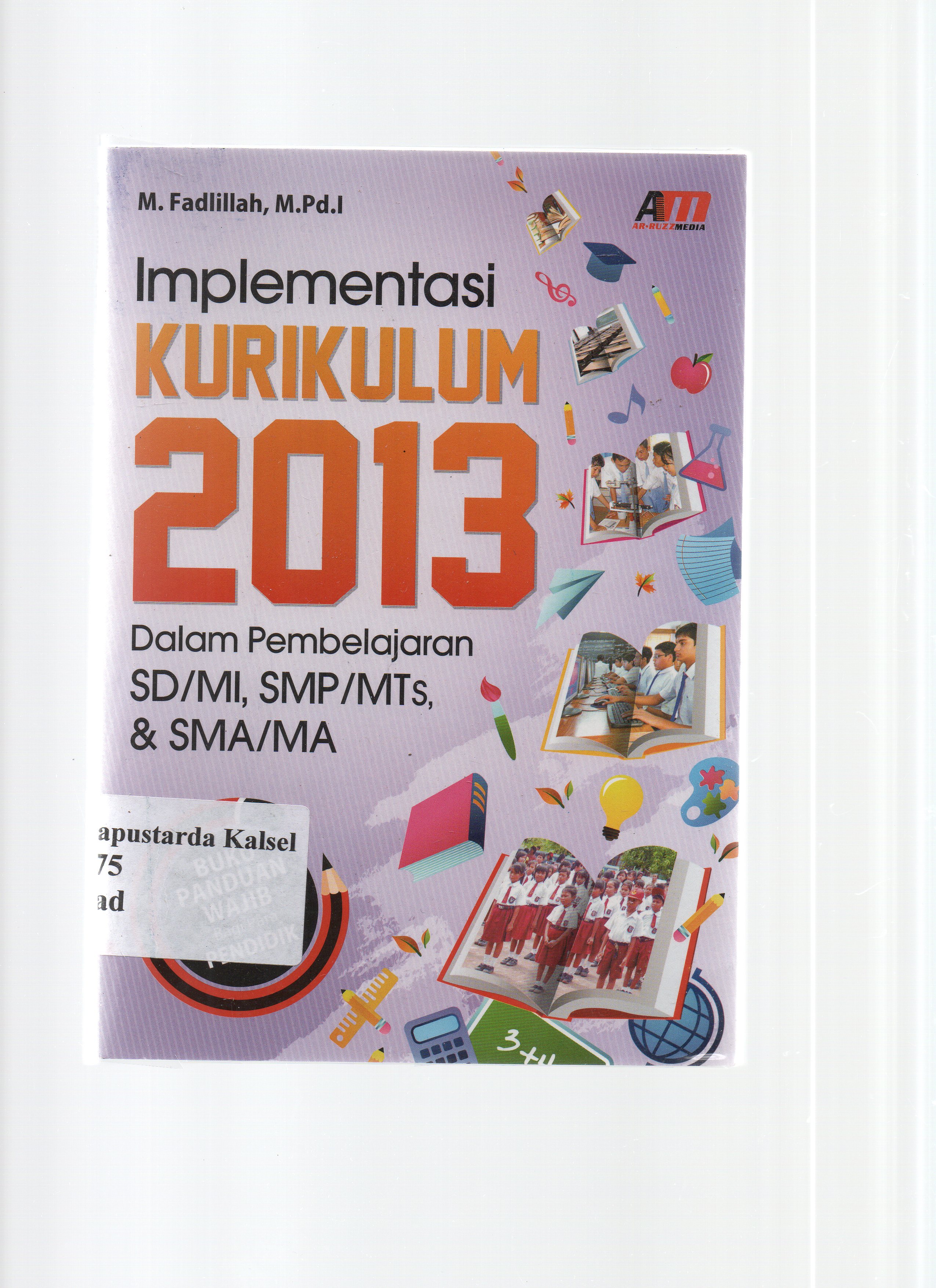 Cover Implemantasi kurikulum 2013 dalam pembelajaran SD/MI, SMP/MTs dan SMA/MA / M. Fadillah ; editor, Rese KR.