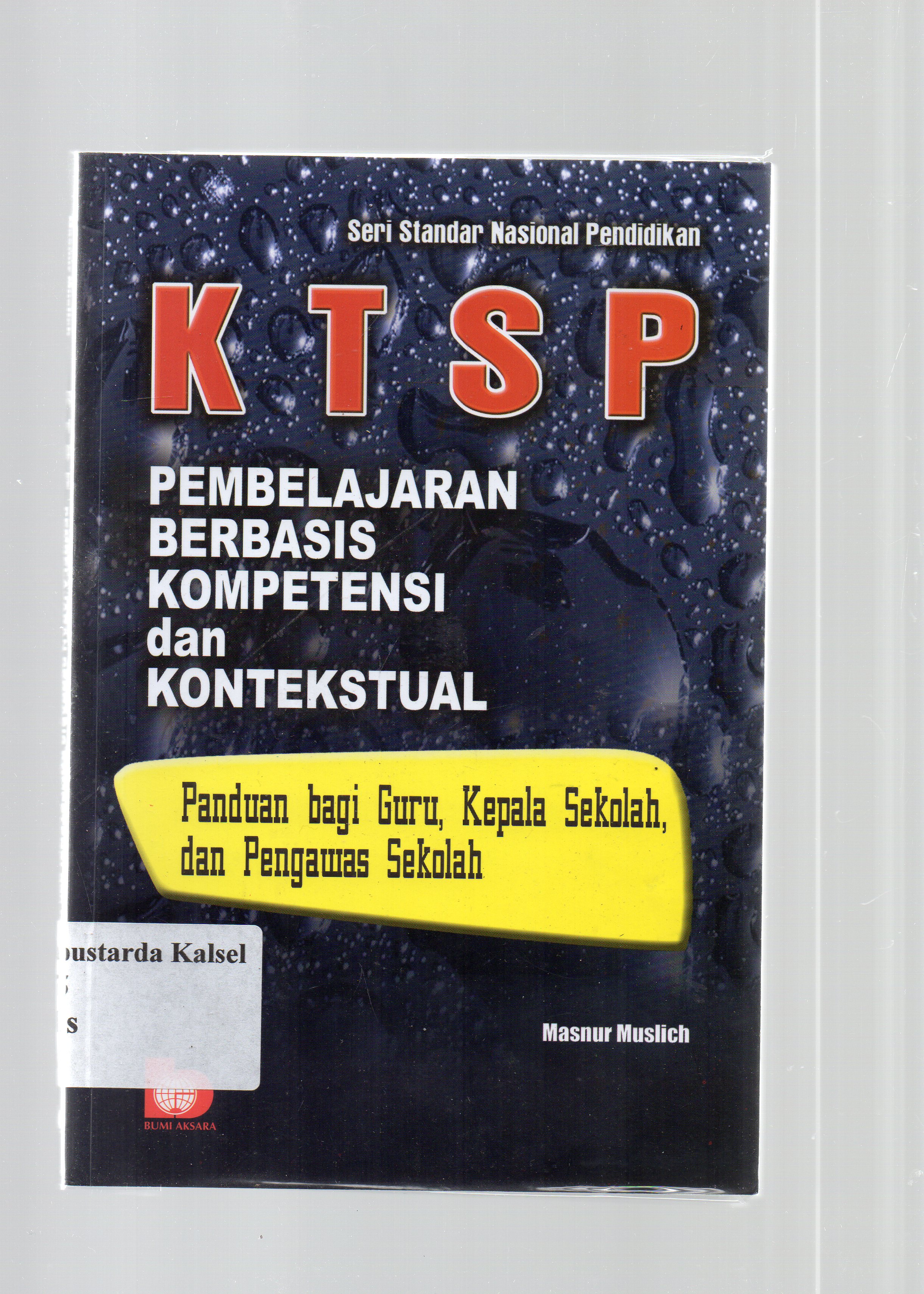Cover KTSP pembelajaran berbasis kompetensi dan kontekstual : Panduan bagi guru, Kepala Sekolah dan pengawas sekolah / Masnur Muclich