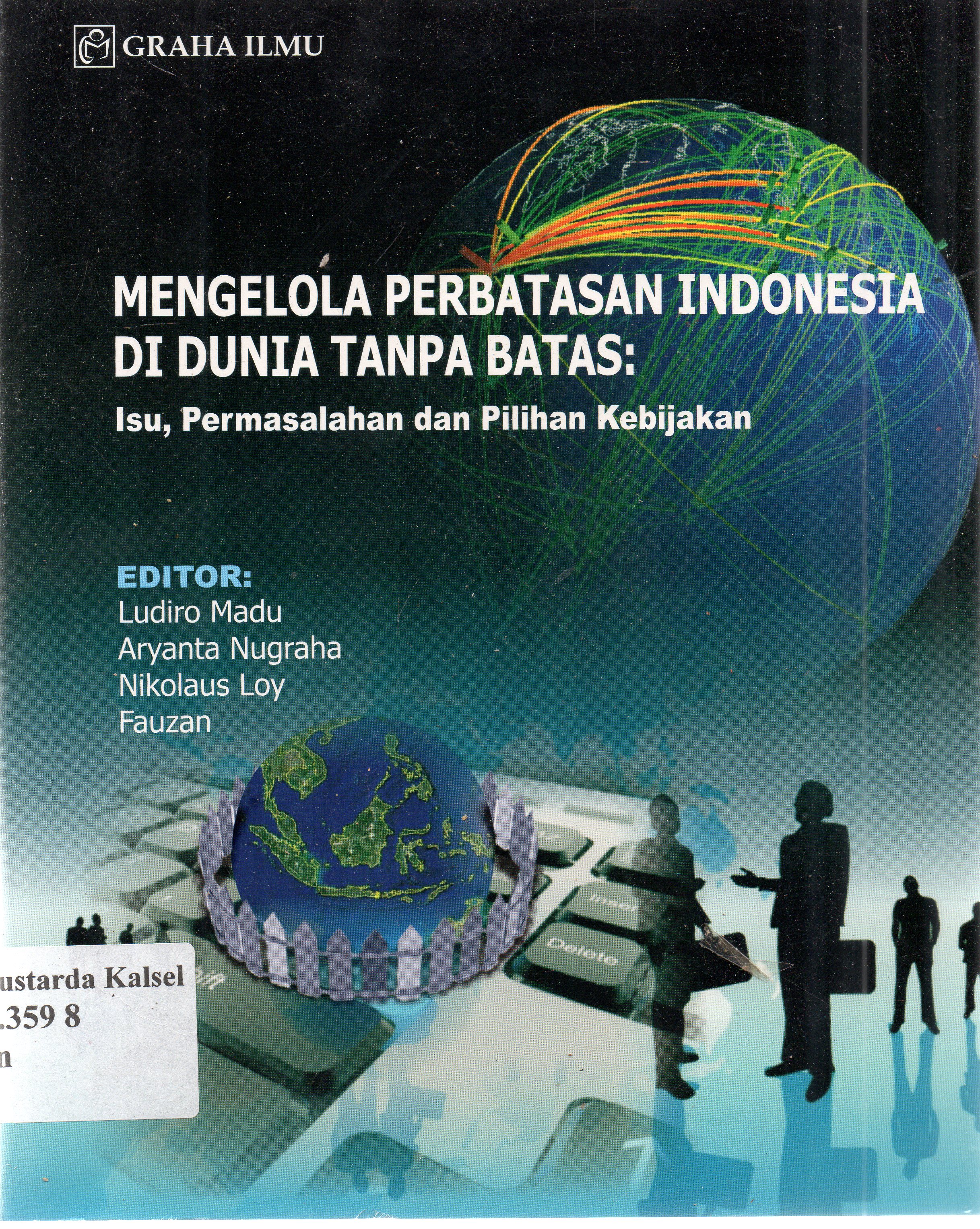 Cover Mengelola perbatasan Indonesia di dunia tanpa batas : Isu, permasalahan dan pilihan kebijakan / editor, Ludiro Madu, Aryanta Nugraha, Nikolaus Loy, Fauzan.