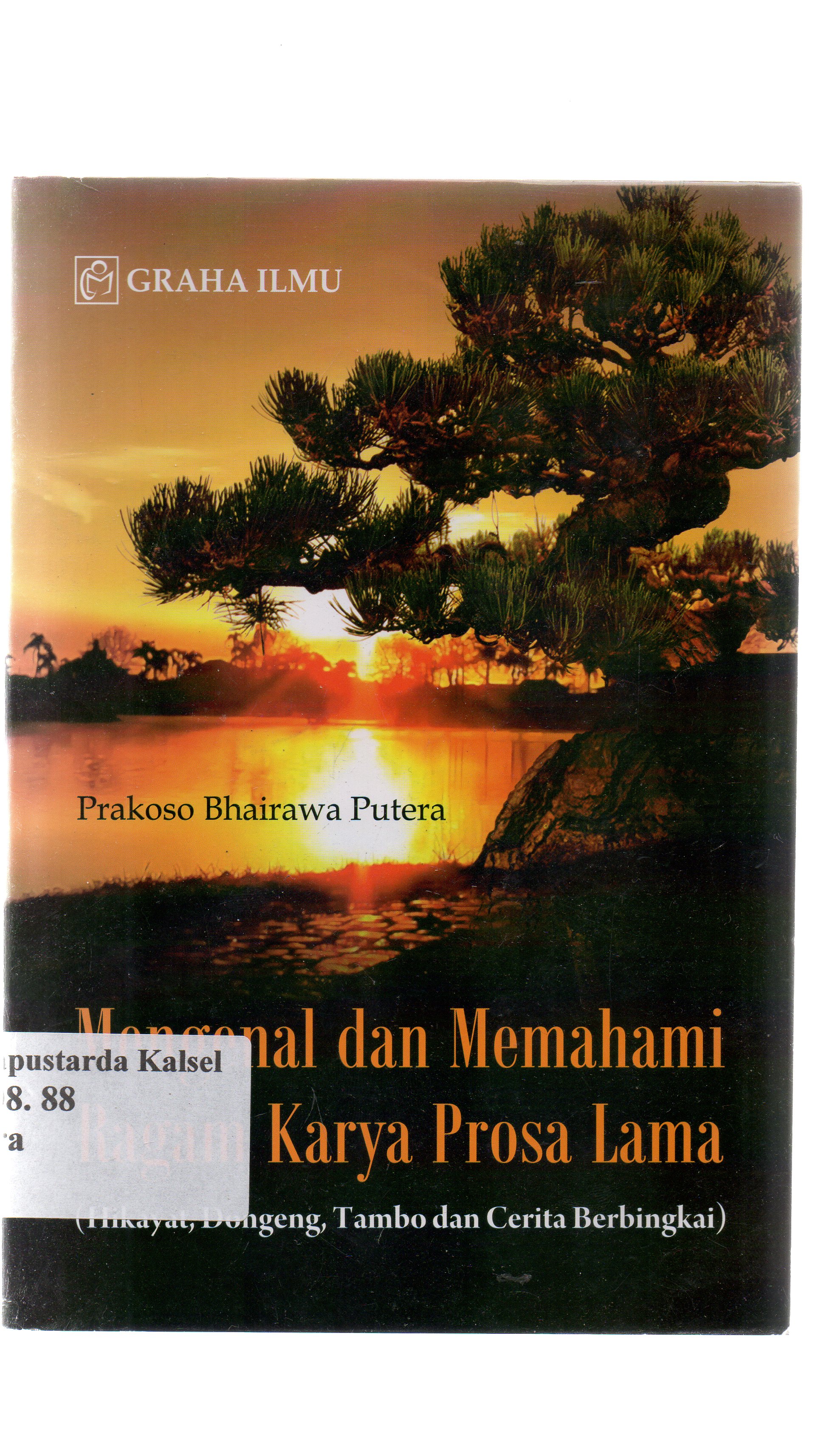 Cover Mengenal dan memahami ragam karya prosa lama : hikayat, dongeng, tambo dan cerita berbingkai / Prakoso Bhairawa Putera.