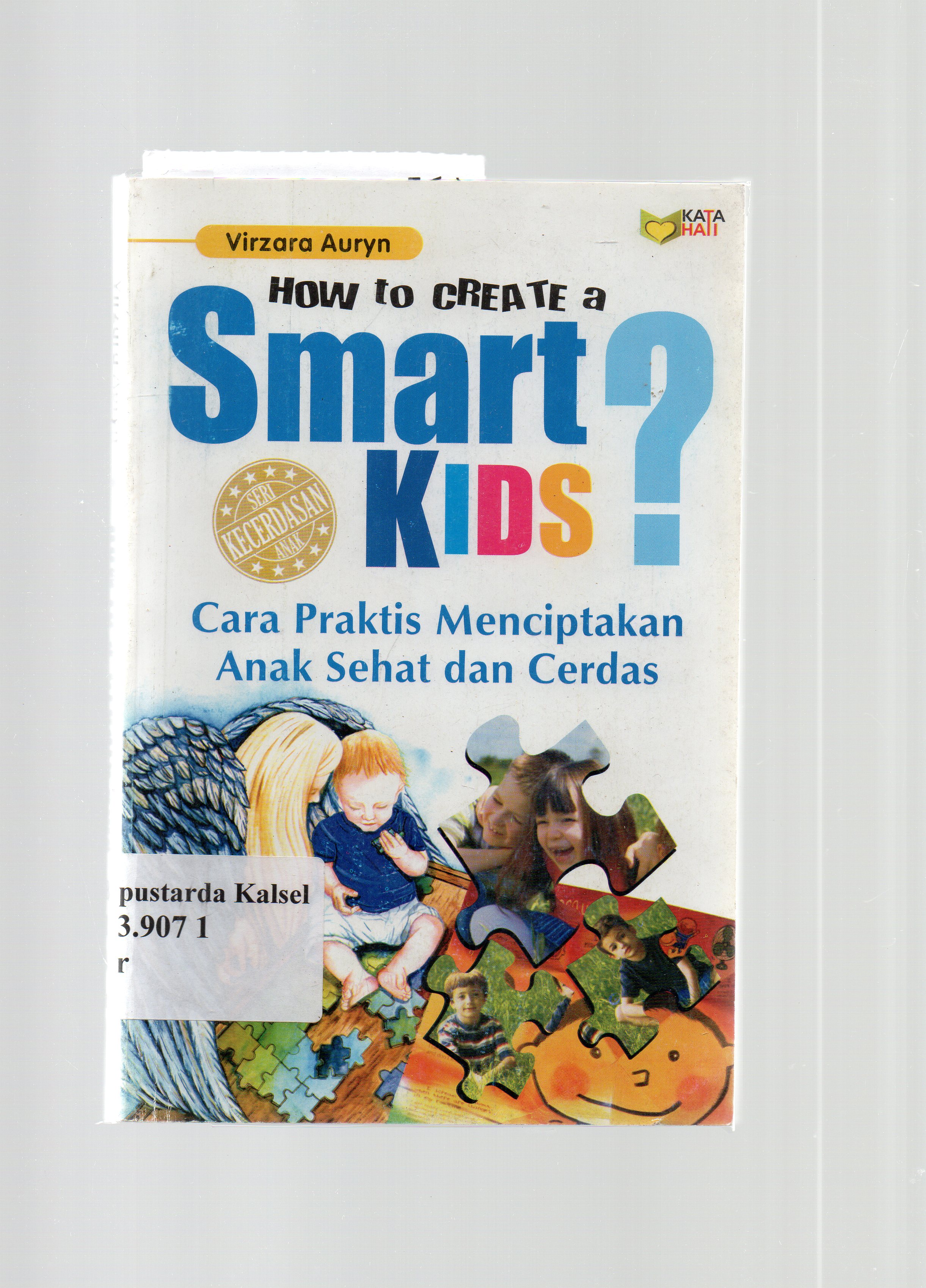 Cover How to create smart kids : cara praktis menciptakan anak sehat dan cerdas / Virzara Auryn ; editor, Abdul Qodir Shaleh.