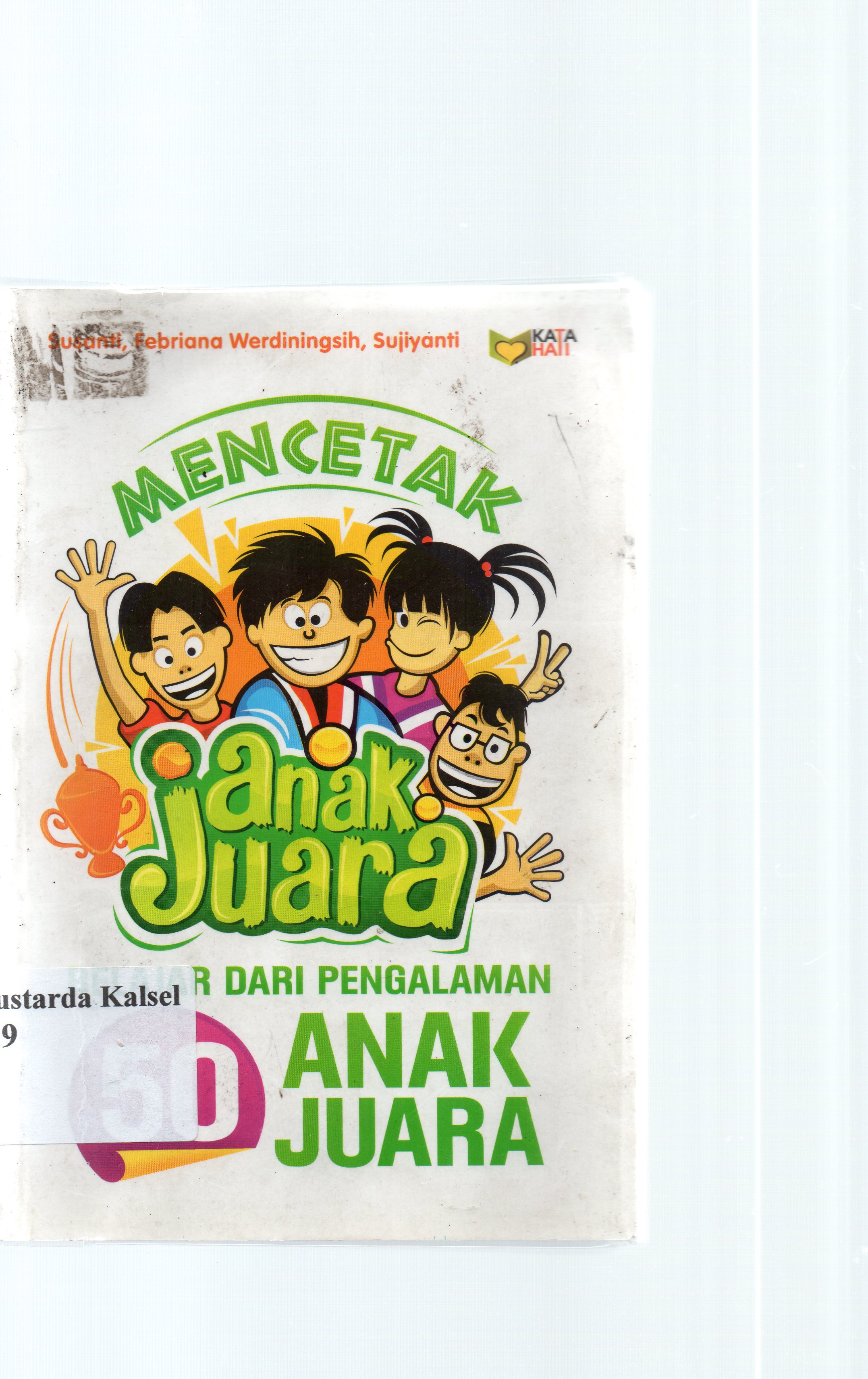 Cover Mencetak anak juara : belajar dari pengalaman 50 anak juara / Susanti, Febriana Werdiningsih, Sujiyanti ; editor, Rose Kusumaningratri