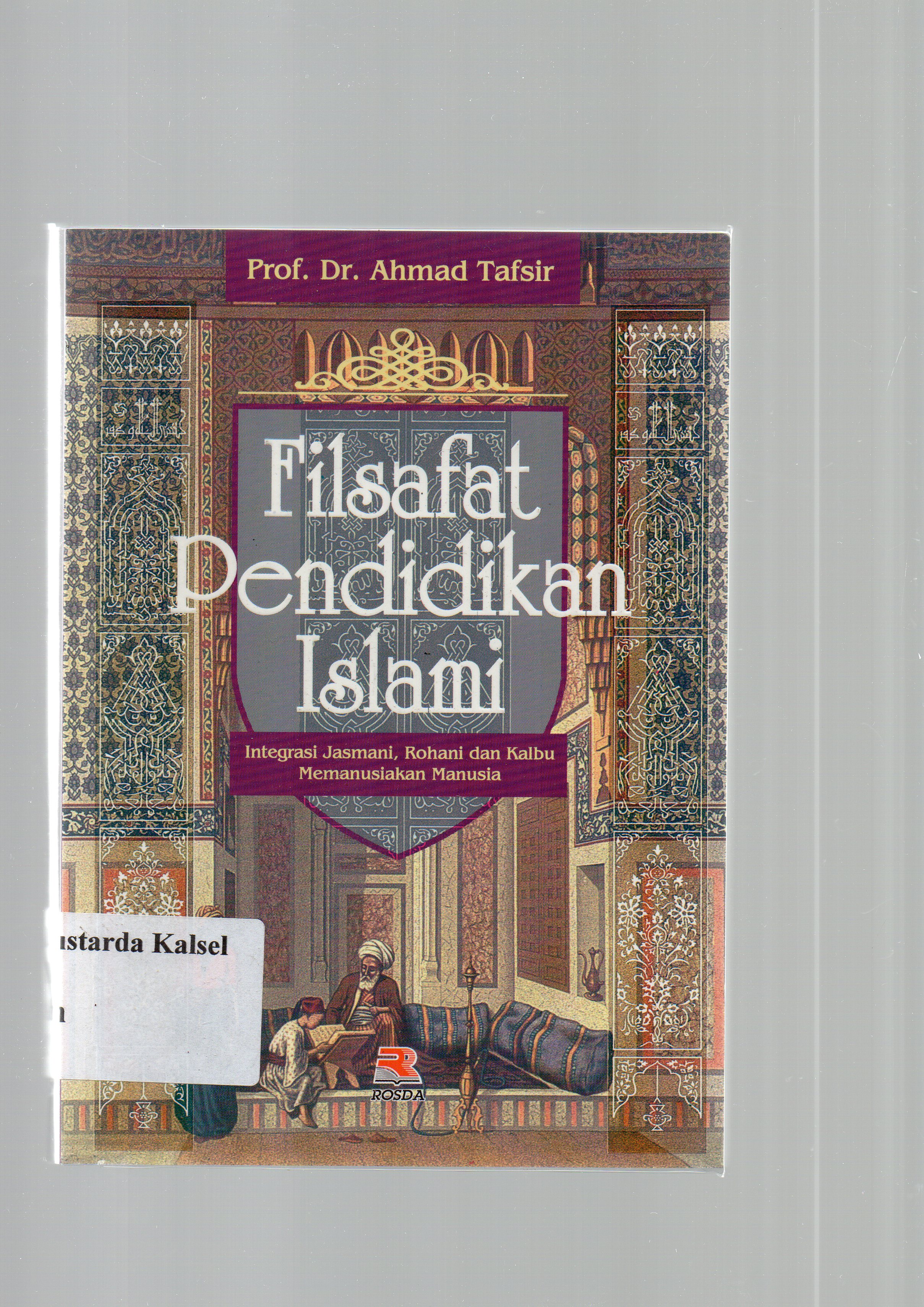 Cover Filsafat pendidiikan islami : integrasi jasmani rohani damn kalbu memanusiakan manusia ; Ahmad Tafsir