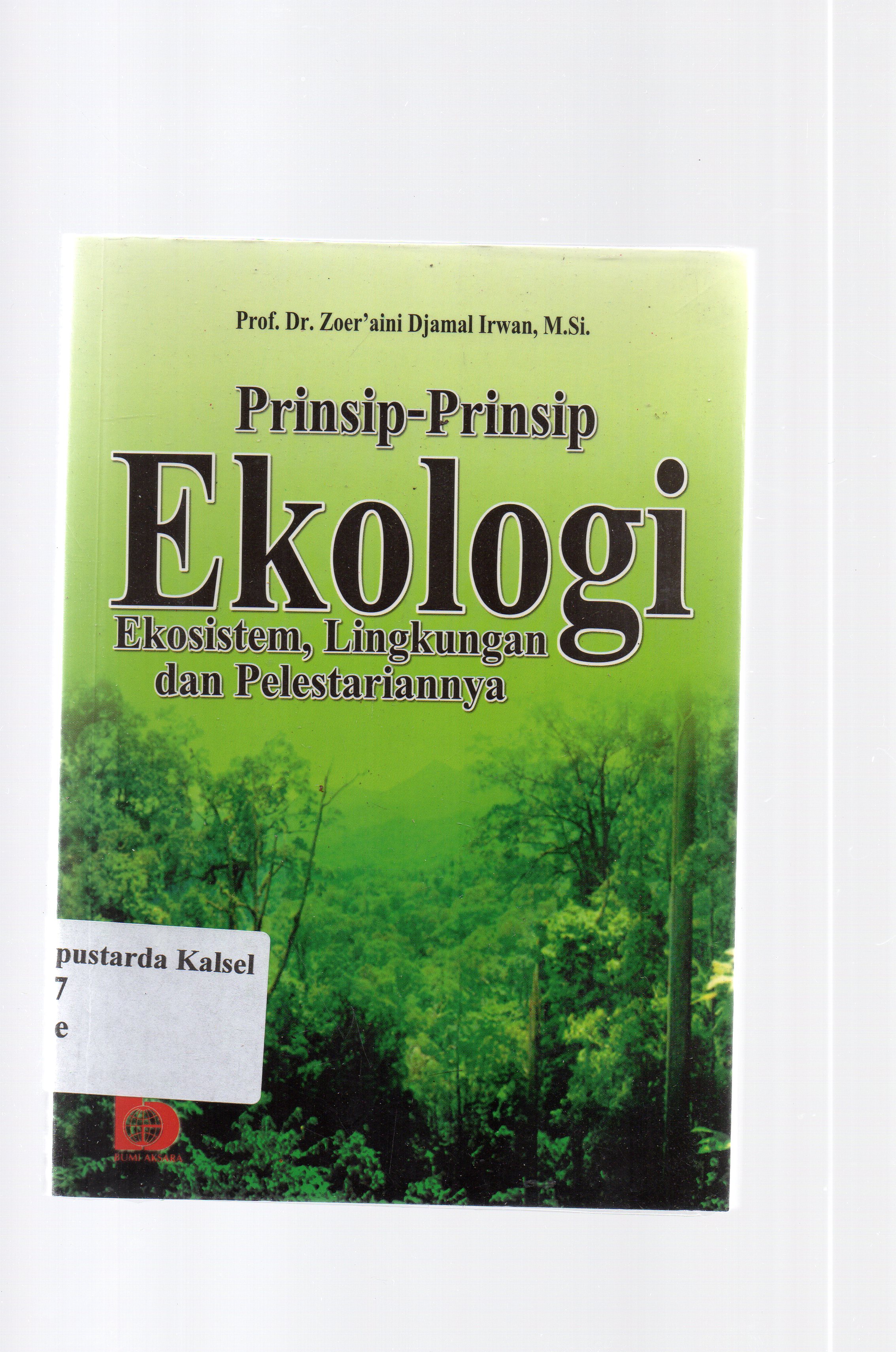 Cover Prinsip-prinsip ekologi : ekosistem, lingkungan dan pelestariannya / Zoer'aini Djamal Irwan.