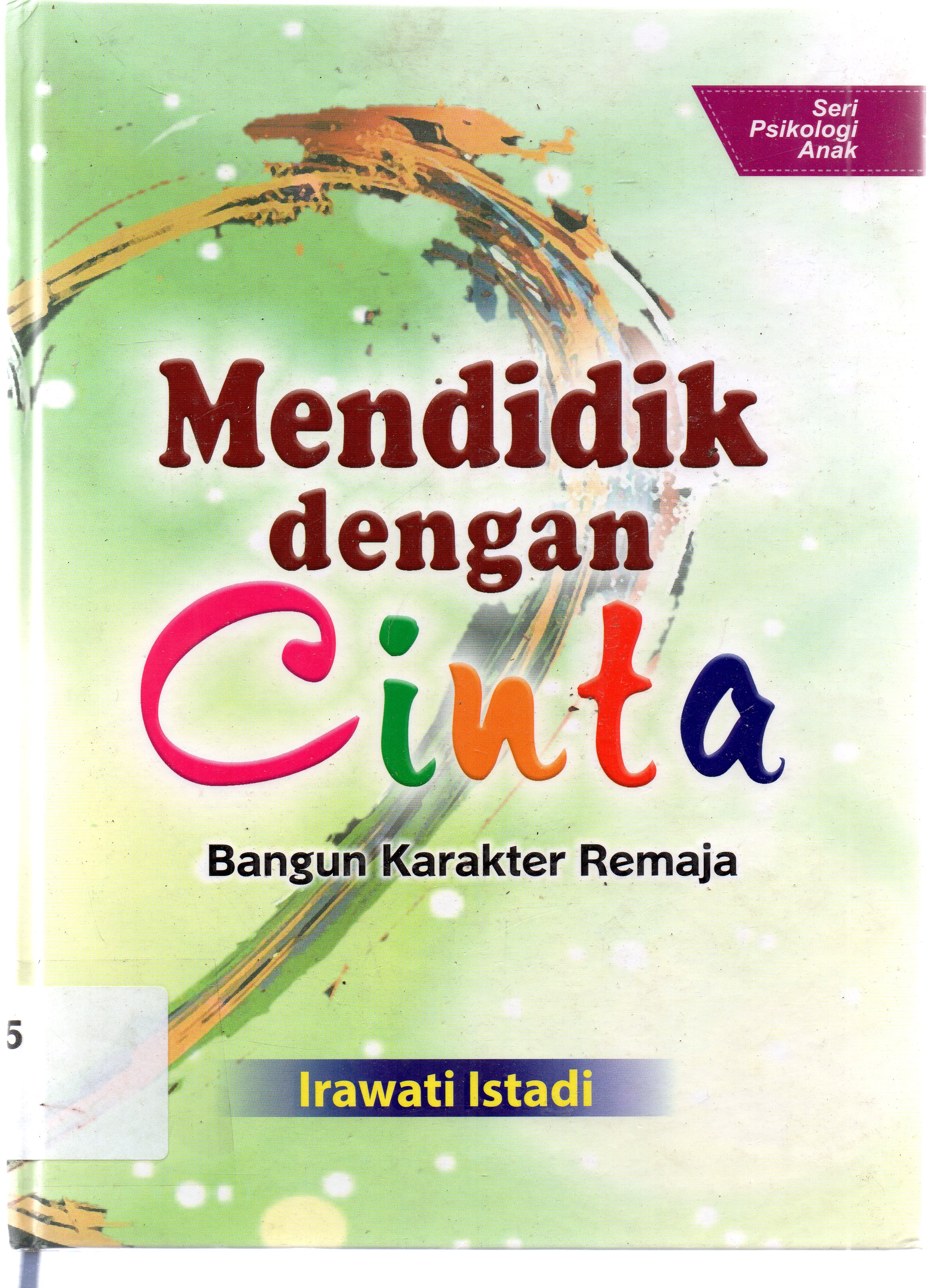 Cover Mendidik dengan cinta : bangun karakter remaja / Irawati Istadi; Zisziz Zakaria