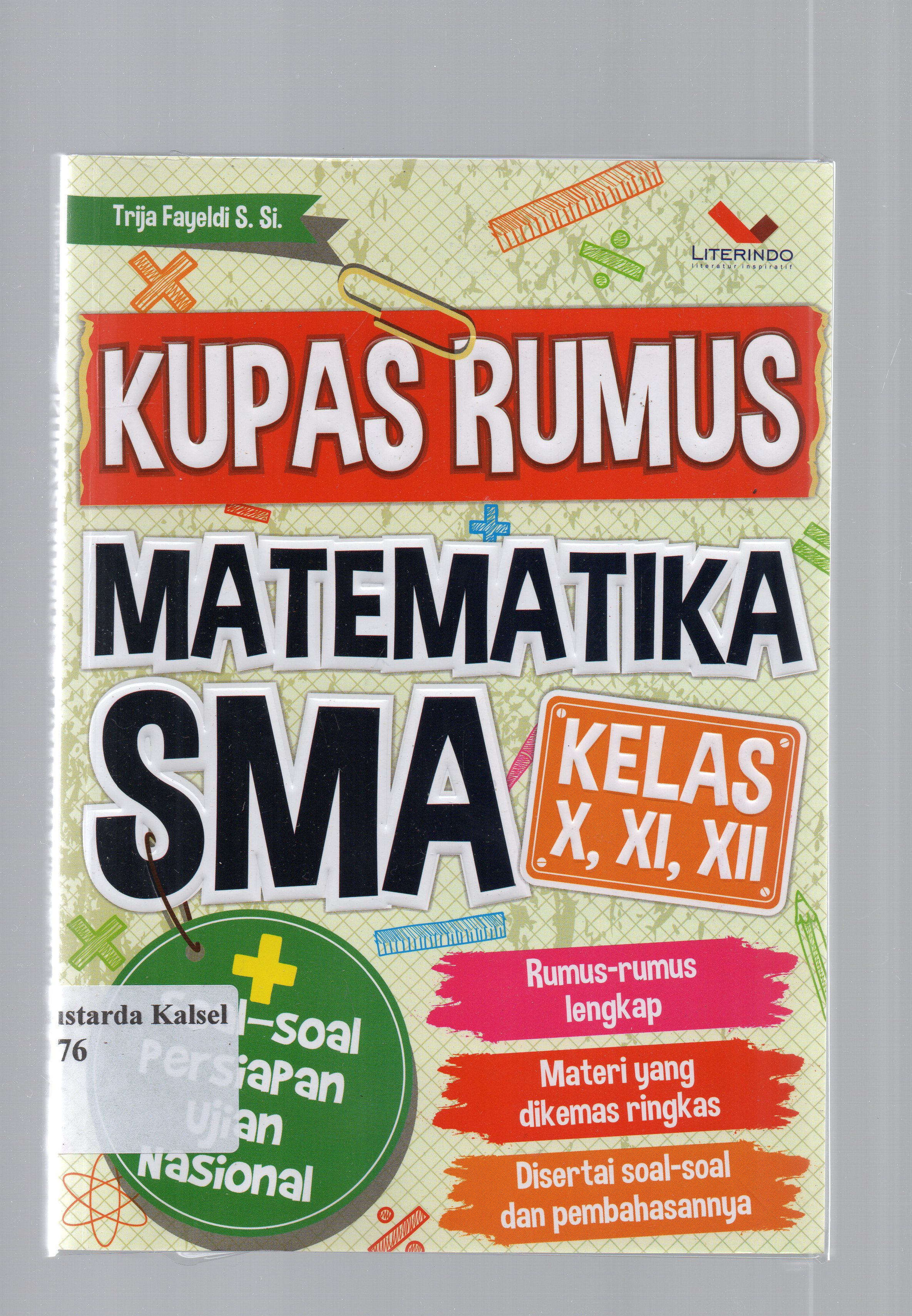 Cover Kupas rumus matematika SMA kelas X, XI, XII :  soal-soal persiapan ujian nasional, rumus-rumus lengkap materi yang dikemas ringkas di sertai soal-soal dan pembahasan / Trijaya Fayeldi ; penyunting, Eista Swaesti.