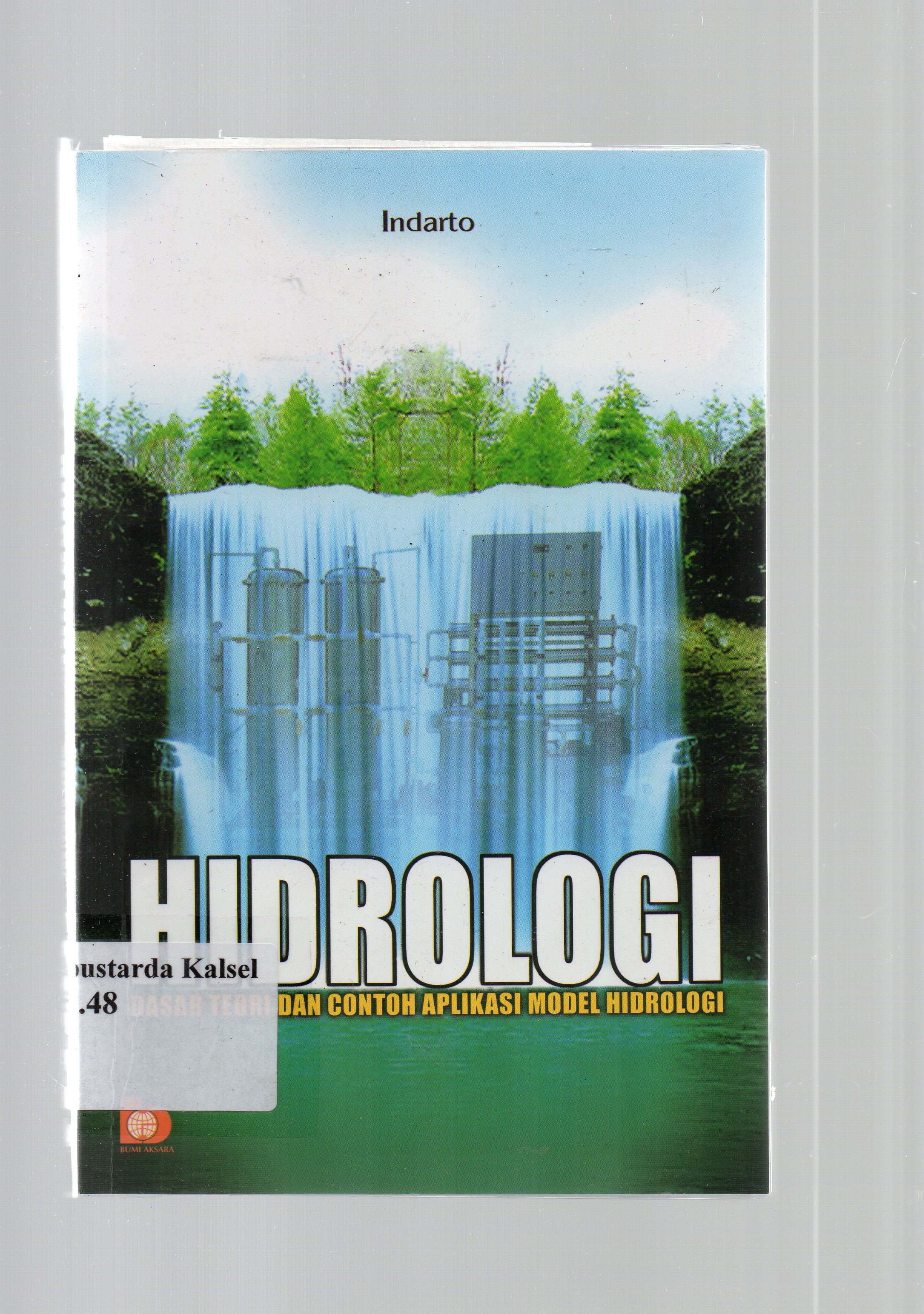 Cover Hidrologi : dasar teori dan contoh aplikasi model hidrologi / Indarto