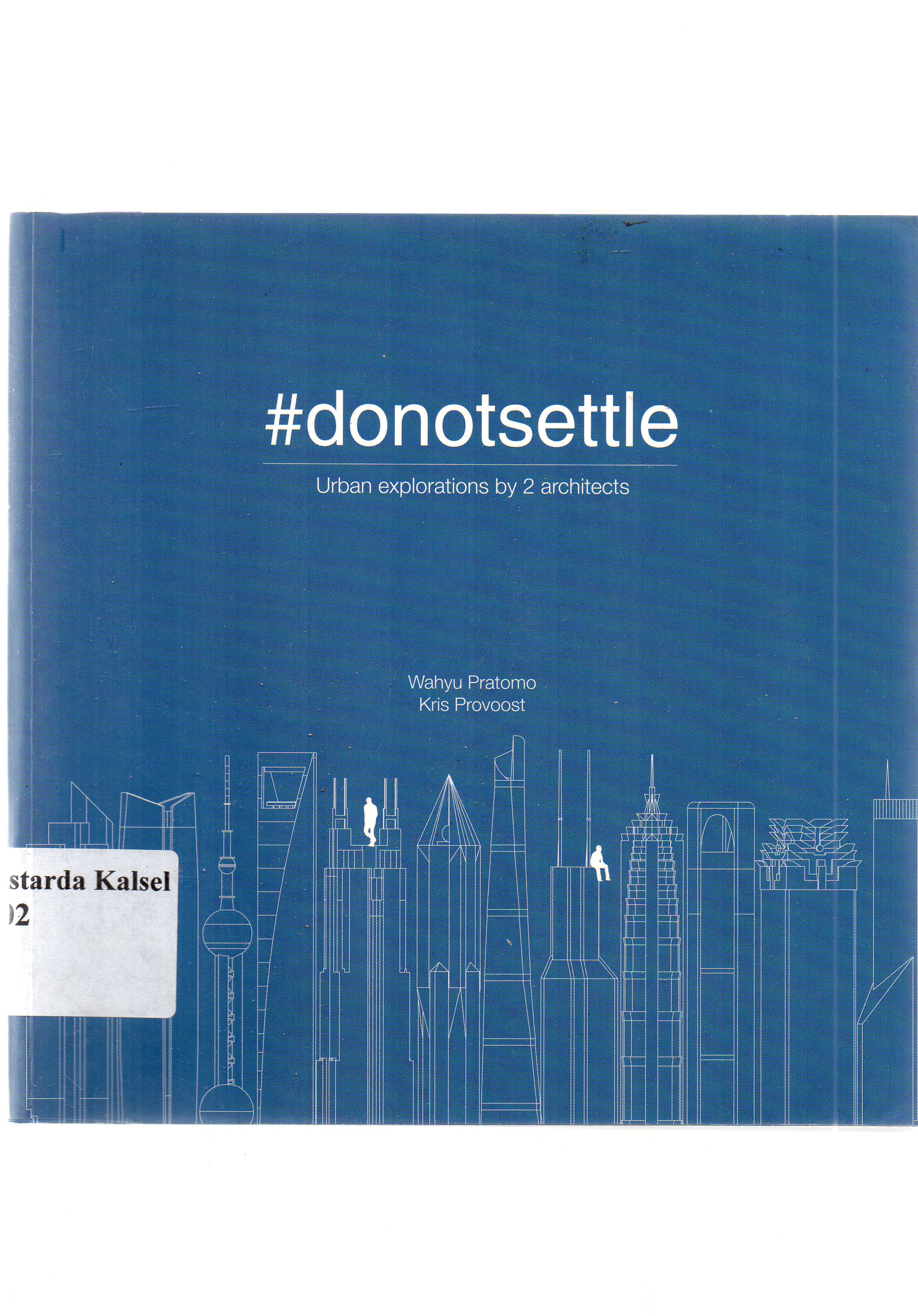 Cover Donotsettle : Urban explorations by 2 architects / Wahyu Pratomo dan Kris Provoost