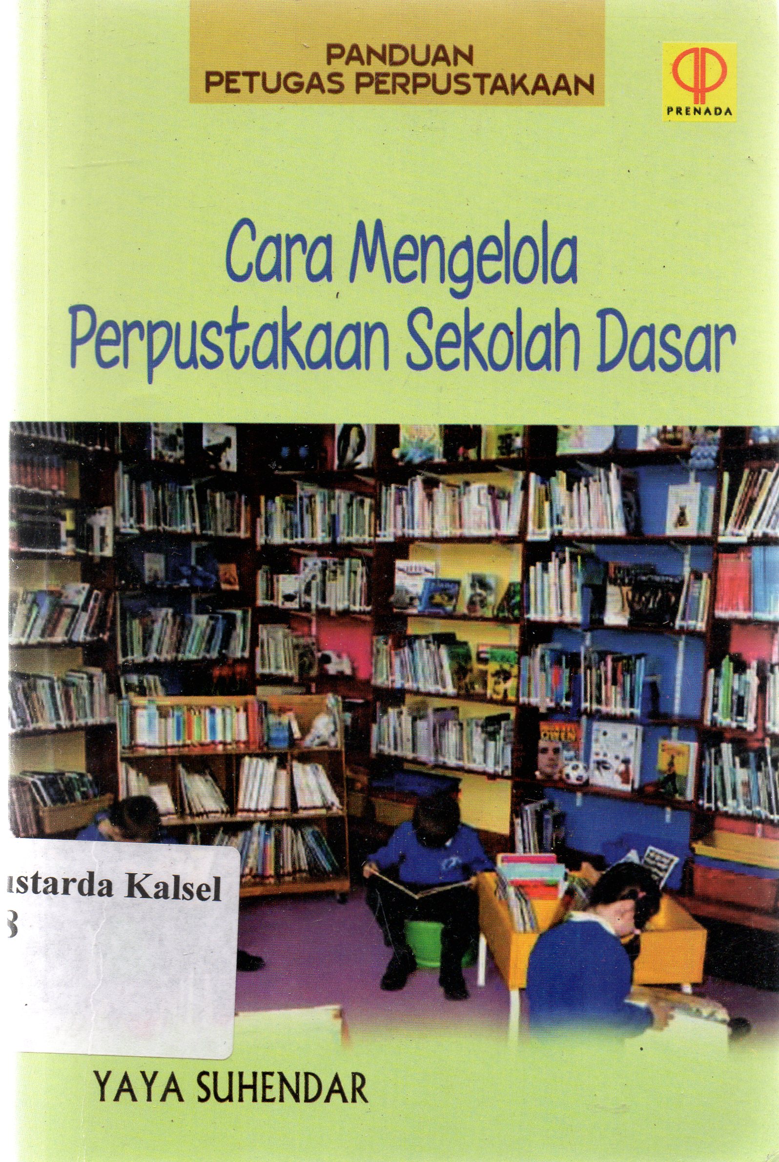 Cover Panduan petugas perpustakaan : cara mengelola perpustakaan sekolah dasar / Yaya Sukandar.