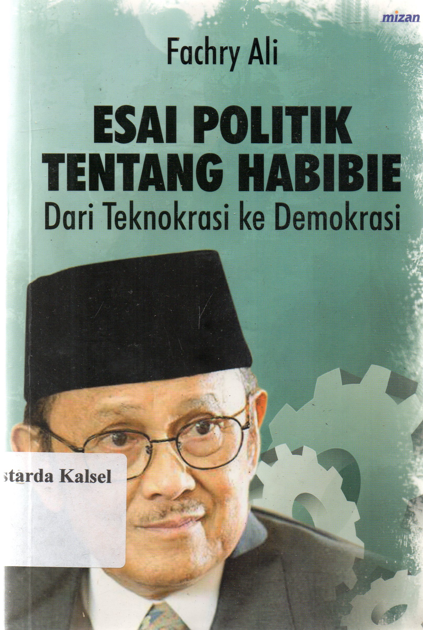 Cover Esai politik tentang Habibie dari teknokrasi ke demokrasi / Fachry Ali ; editor, Ahmad Fuad Fanani.