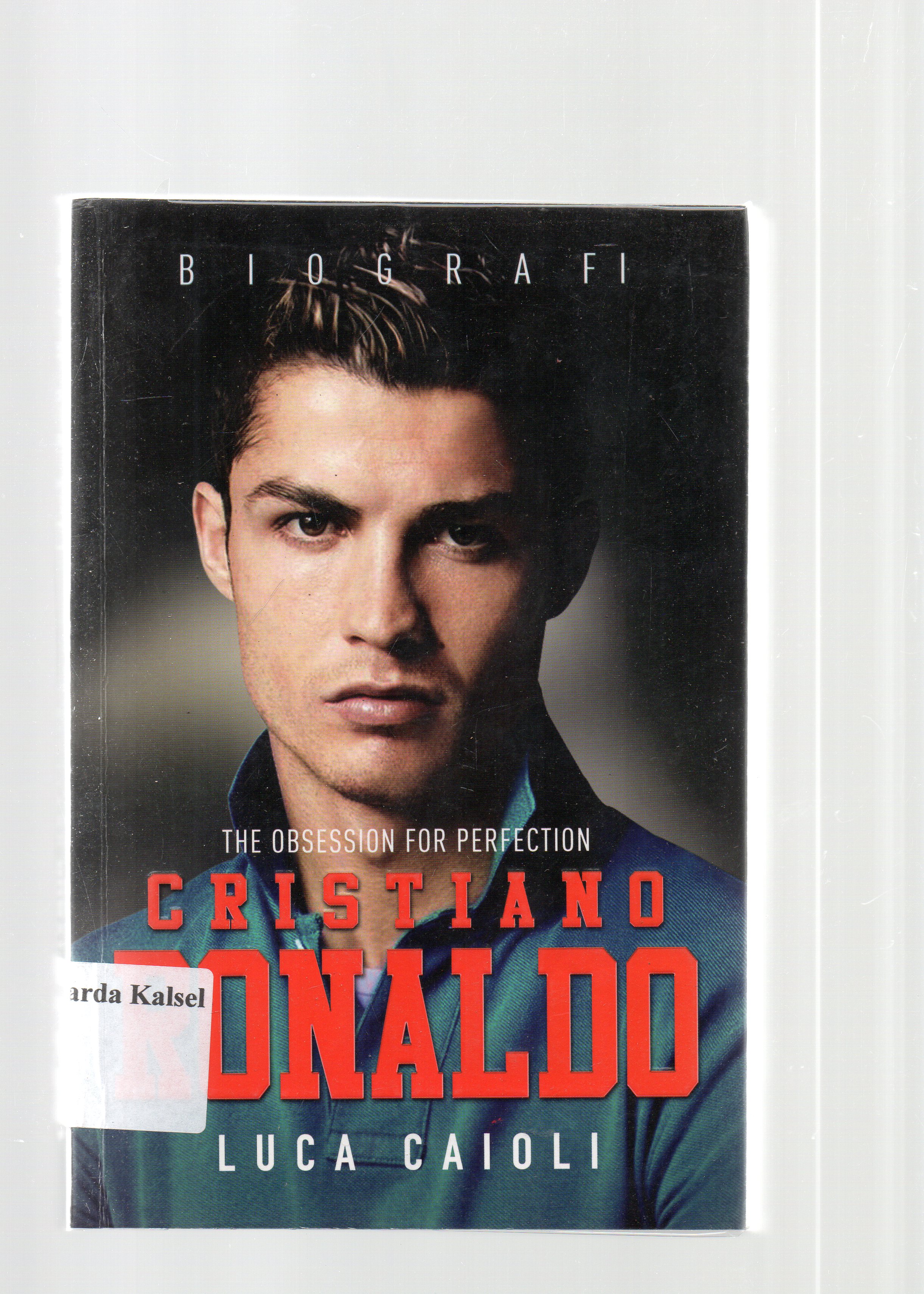 Cover Cristiano Ronaldo / Luca Caioli ; penyunting, S. Pradana ; penerjemah, Riana Irawati, Indriani Grantika, Octinur alam.