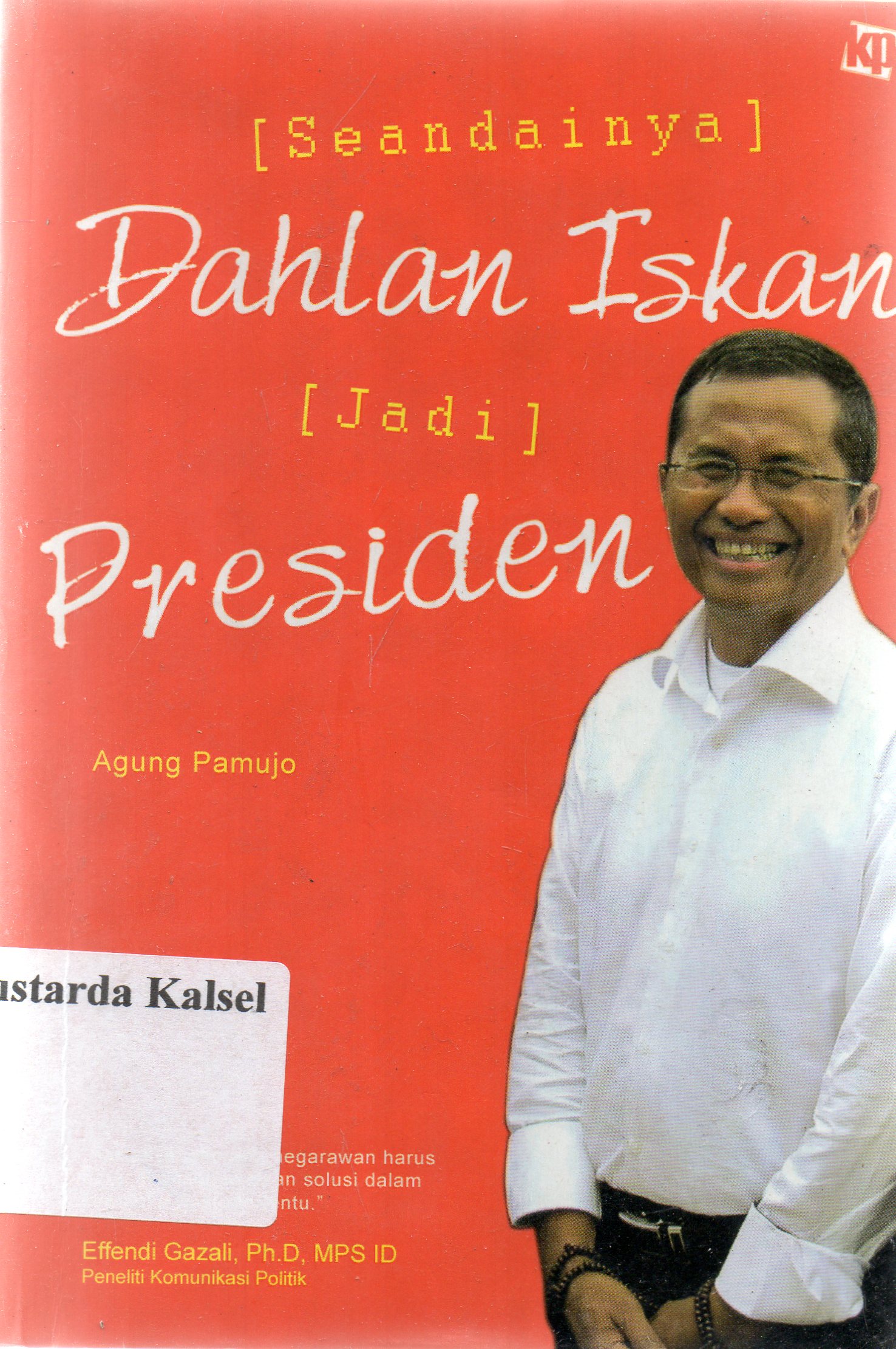 Cover Seandainya Dahlan Iskan jadi presiden / Agung Pamujo ; penyunting, Monica Ranala.