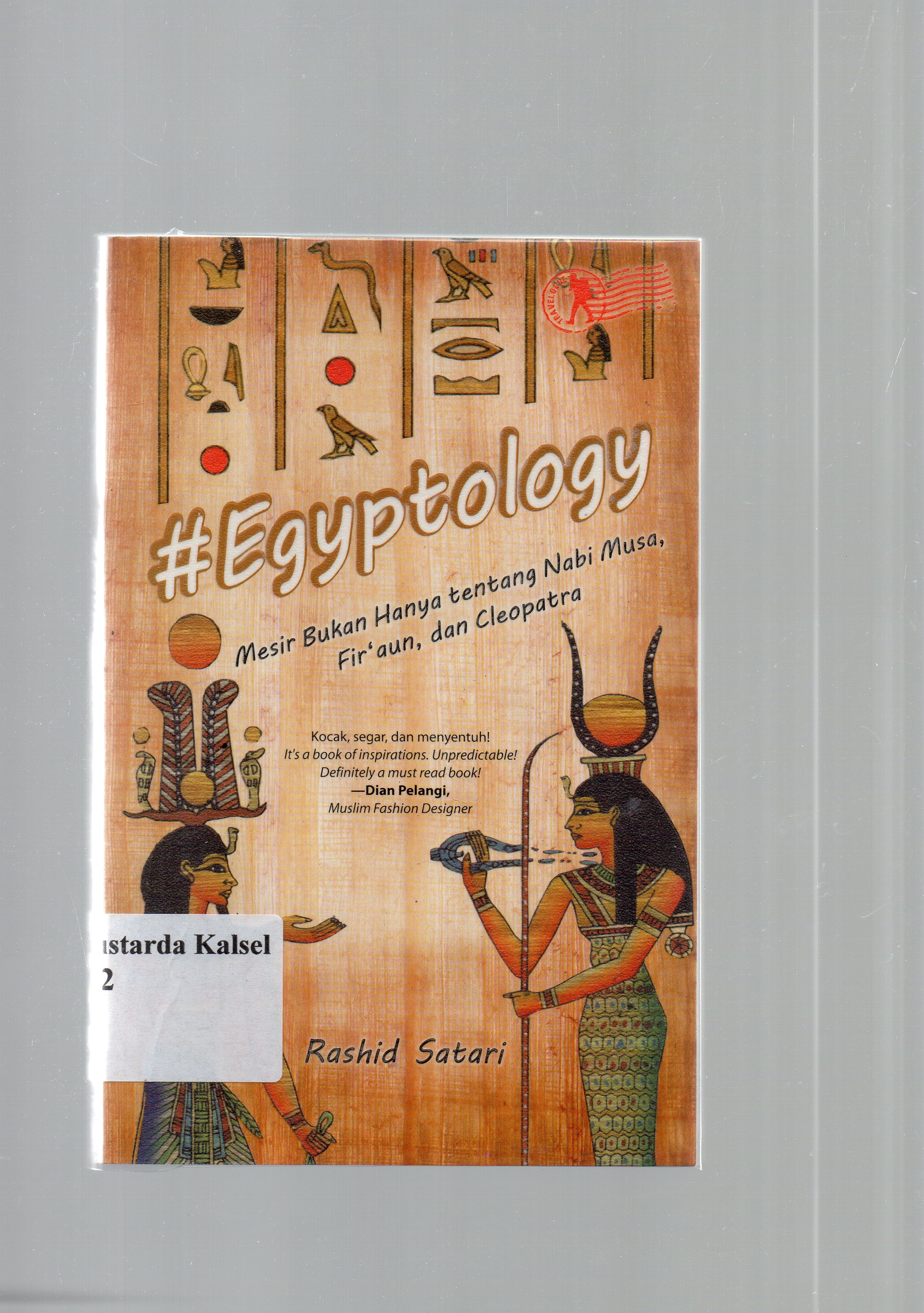 Cover Egyptology mesir bukan hanya tentang Nabi Musa, Fir'aun dan cleopatra / Rashid Satari ; penyunting, Indradya SP.