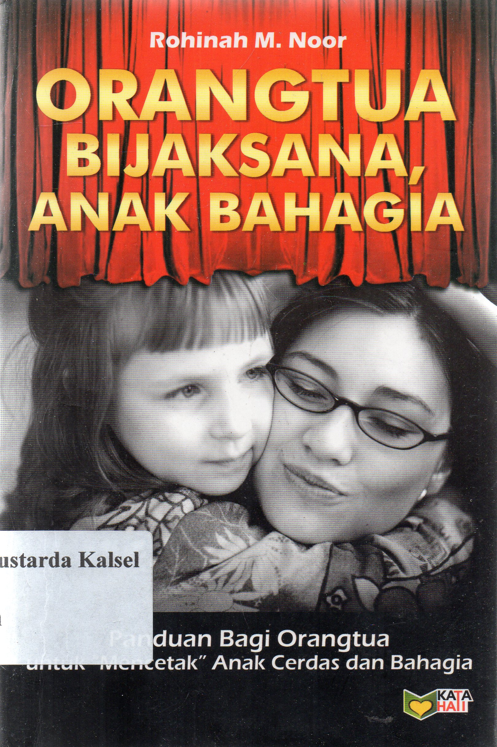 Cover Orang tua bijaksana, anak bahagia : panduan bagi orang tua untuk mencetak anak cerdas dan bahagia / Rohinah M. Noor ; editor, Meitasandrashanti.