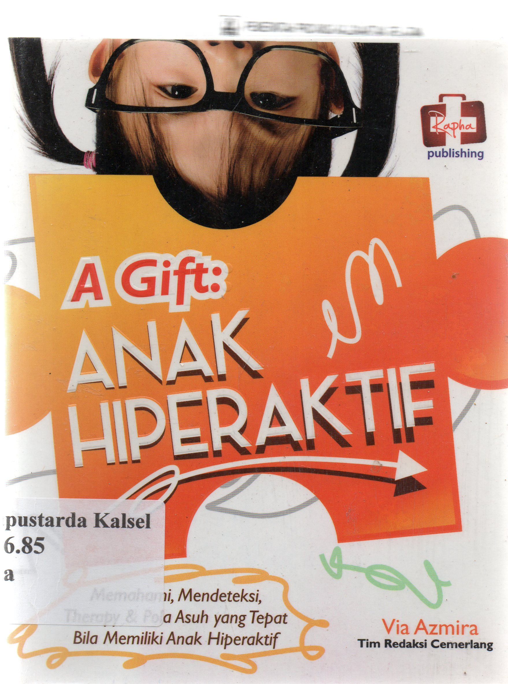 Cover A gift : Anak hiperaktif - memahami, mendeteksi, terapi dan pola asuh yang tepat bila memiliki anak hiperaktif / Via Azmira dan tim redaksi cemerlang.