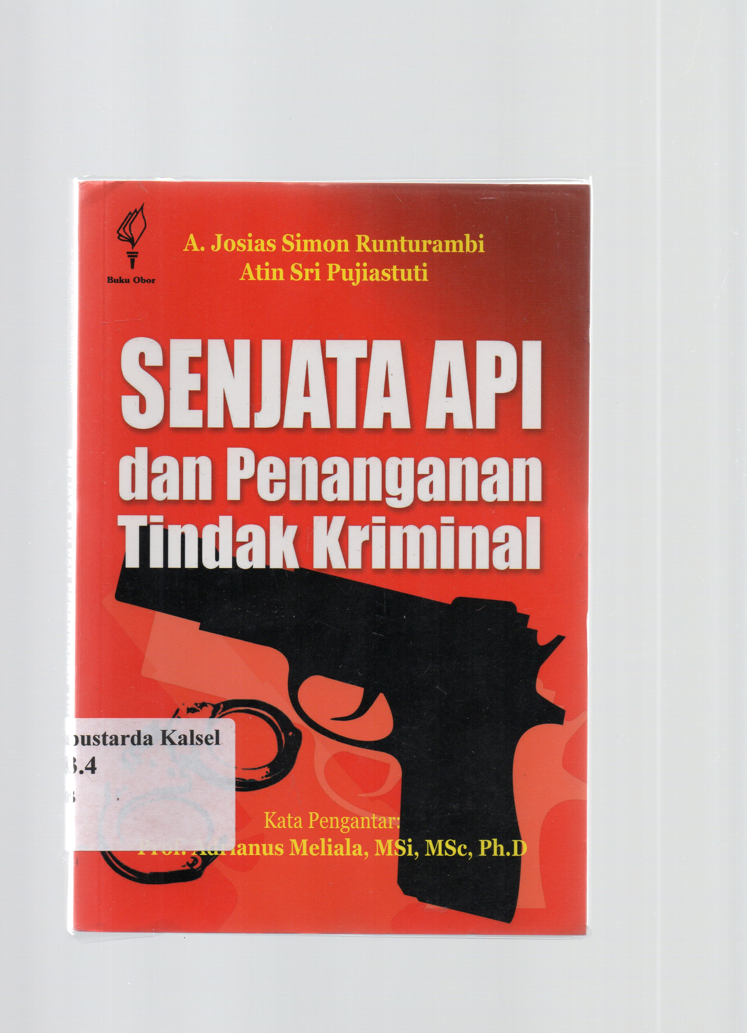 Cover Senjata api dan penanganan tindak kriminal / A. Josias Simon Runturambi dan Atin Sri Pujiastuti.