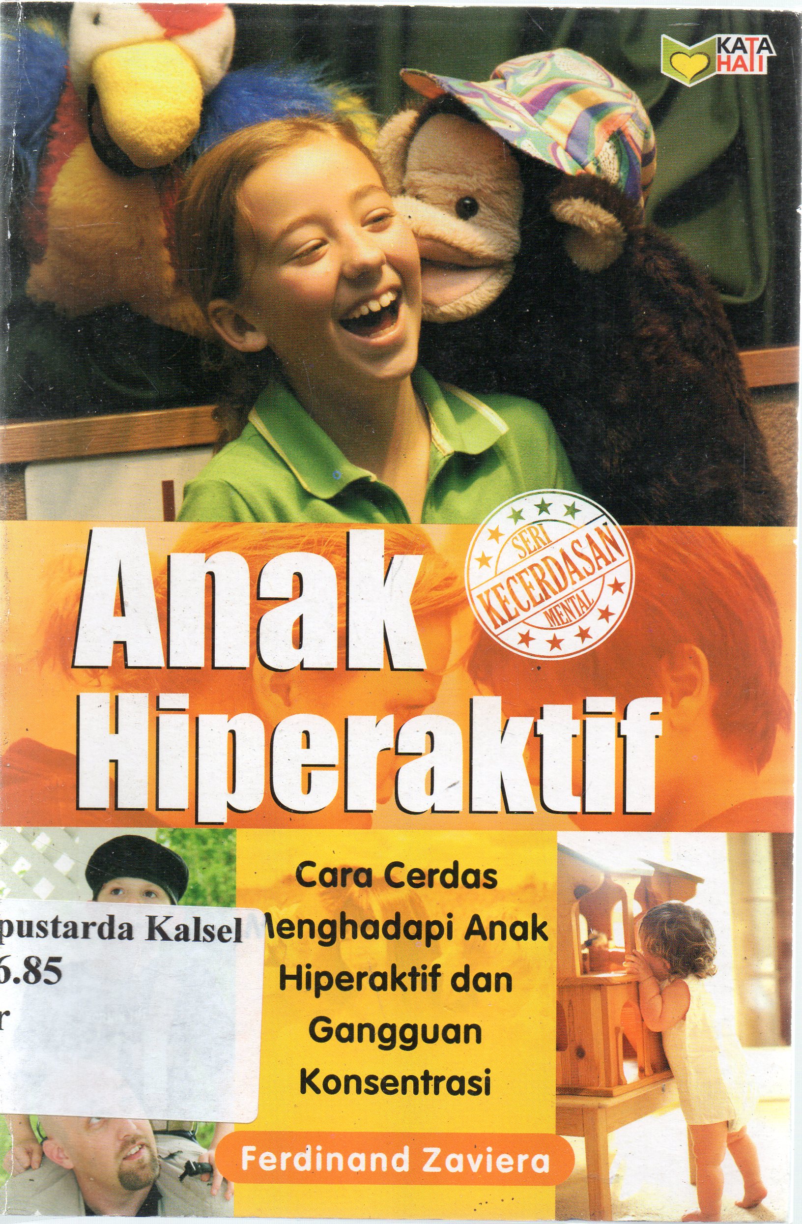 Cover anak hiperaktif :  cara cerdas menghadapi anak hiperaktif dan gangguan konsentrasi / Ferdinand Zaviera ; editor, Llyya Muhsin.