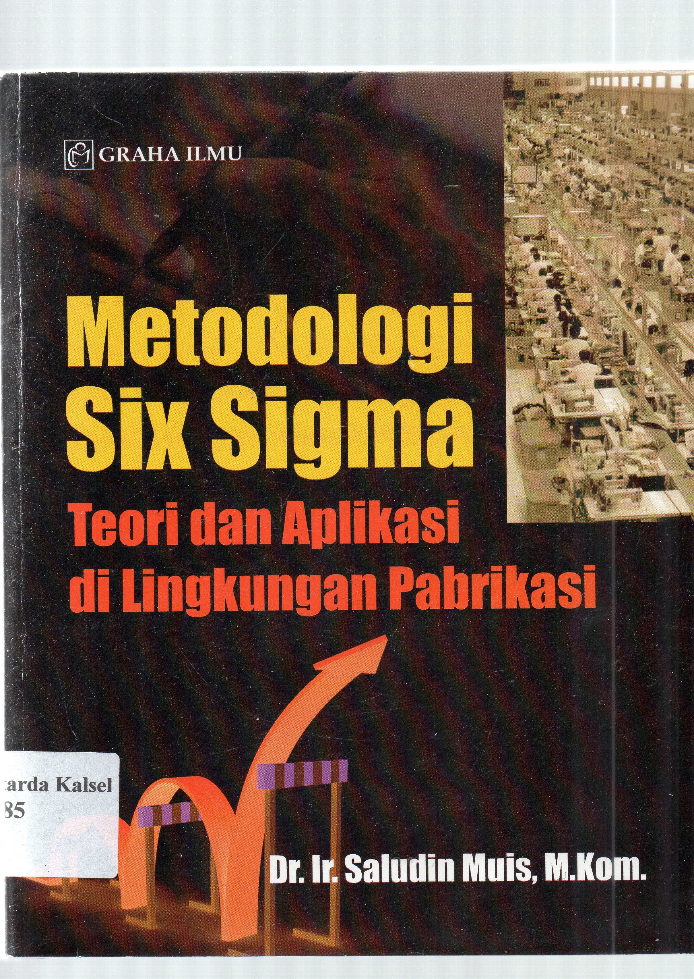 Cover Metodologi six sigma : teori dan aplikasi di lingkungan pabrikasi / Saludin Muis.