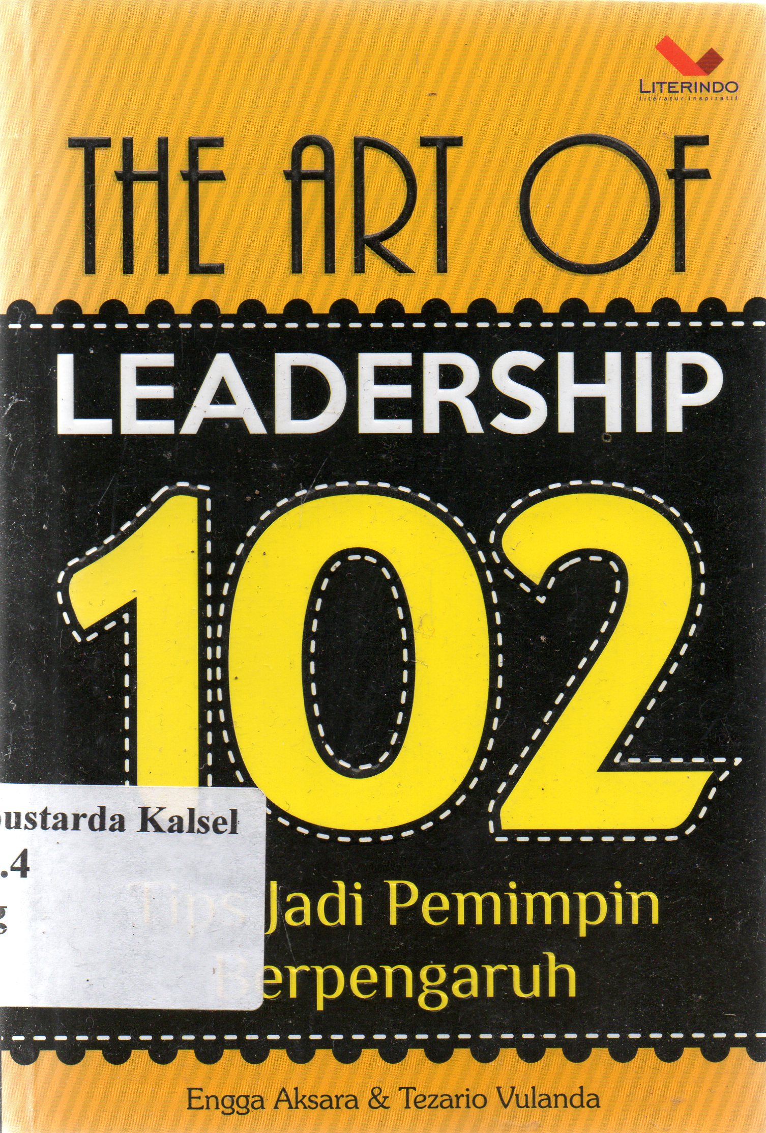 Cover The art of leadership : 102 tips jadi pemimpin berpengaruh / Engga Aksara, Tezario Vulanda ; penyunting, Chrisna Farmadiani.