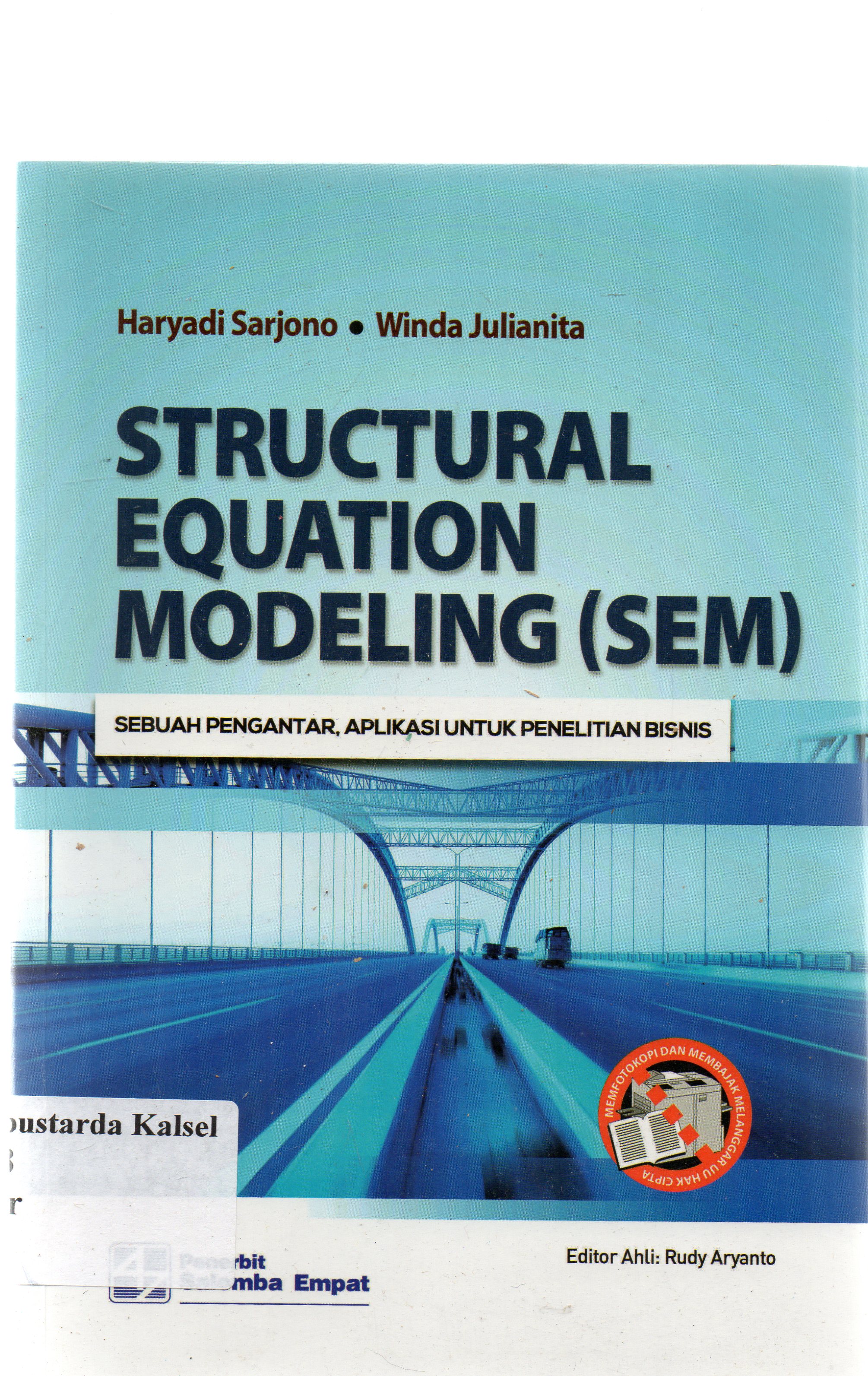 Cover Structural equation modeling (SEM) : sebuah pengantar, aplikasi untuk penelitian bisnis / Haryadi Sarjono, Winda Julianita ; editor, Rudi Aryanto... [et.al].