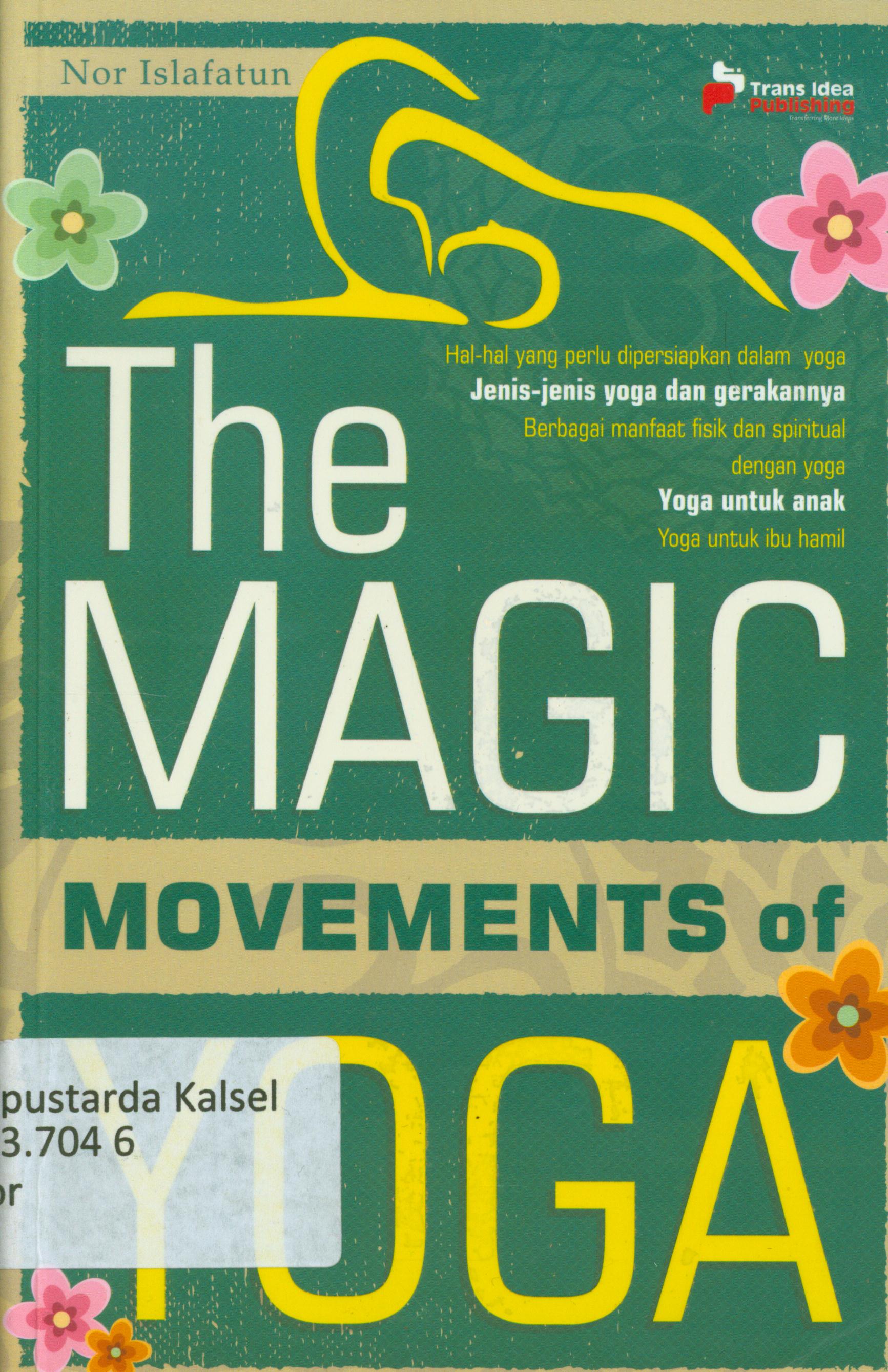 Cover The magic movements of yoga / Nor Islafatun ; penyunting, Eista Swaesti.