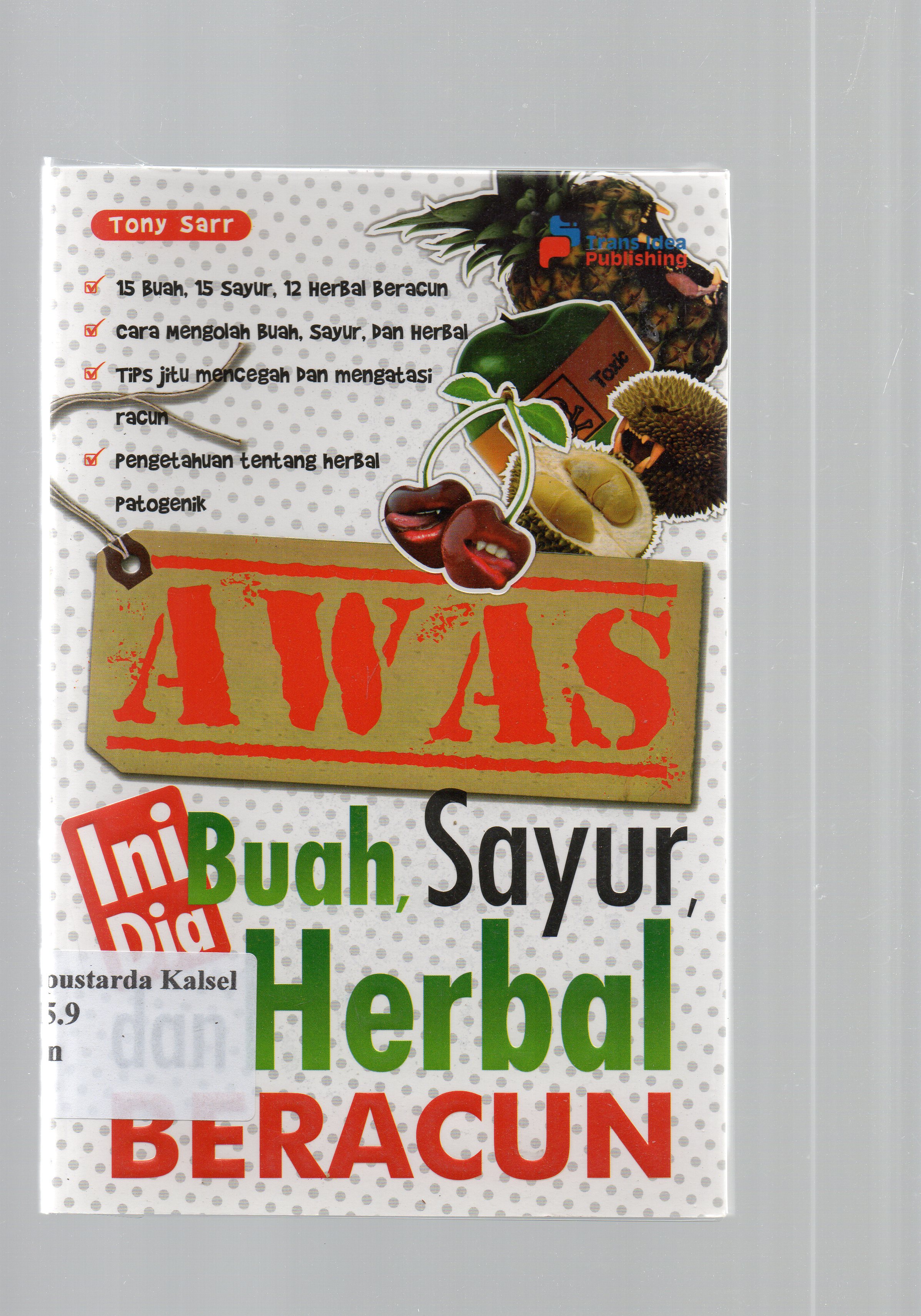 Cover Awas, ini dia buah, sayur dan herbal beracun / Tony Sarr ; penyunting, Chrisna Farmadiani.