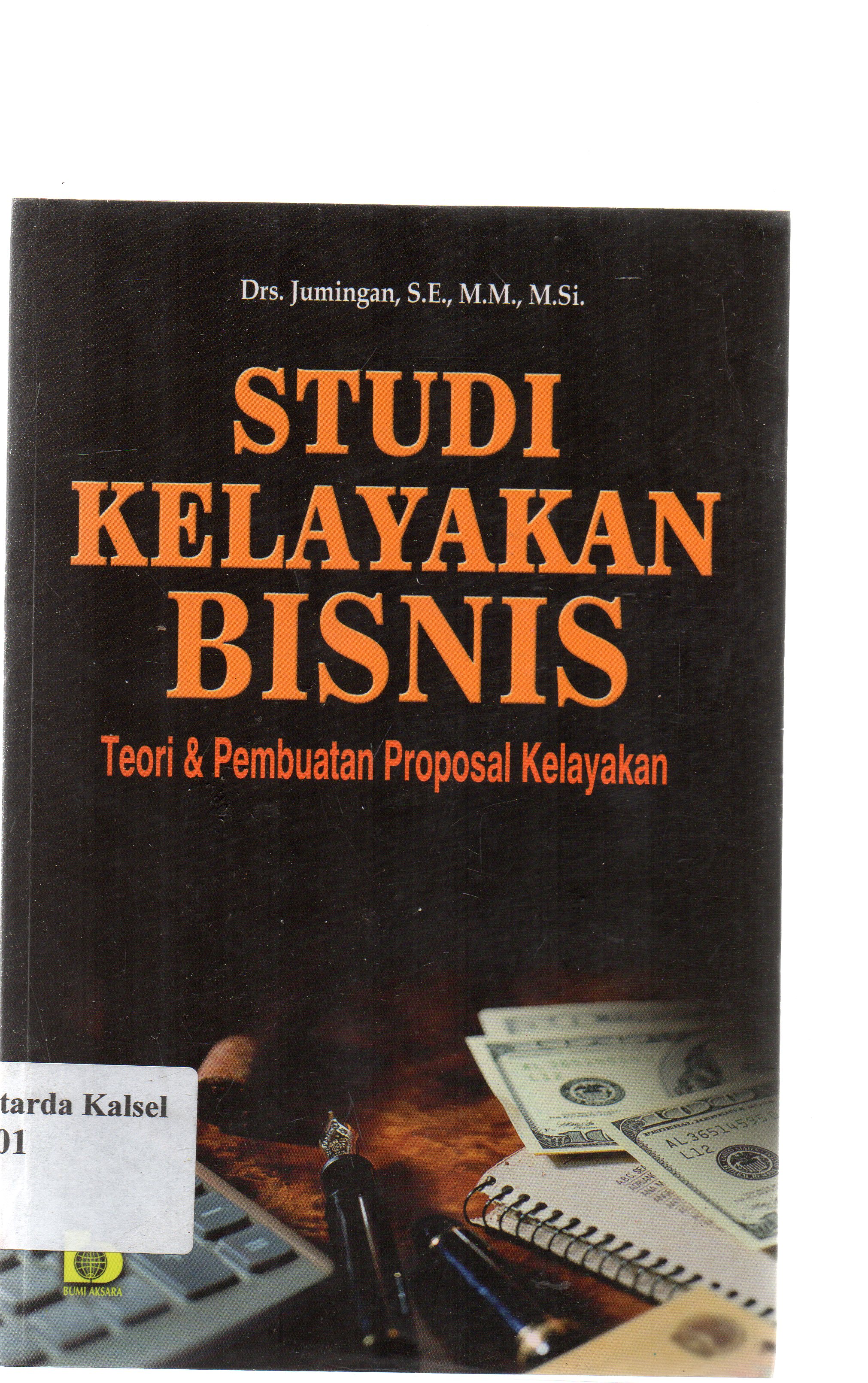 Cover Studi kelayakan bisnis :  teori dan pembuatan proposal kelayakan / Jumingan.