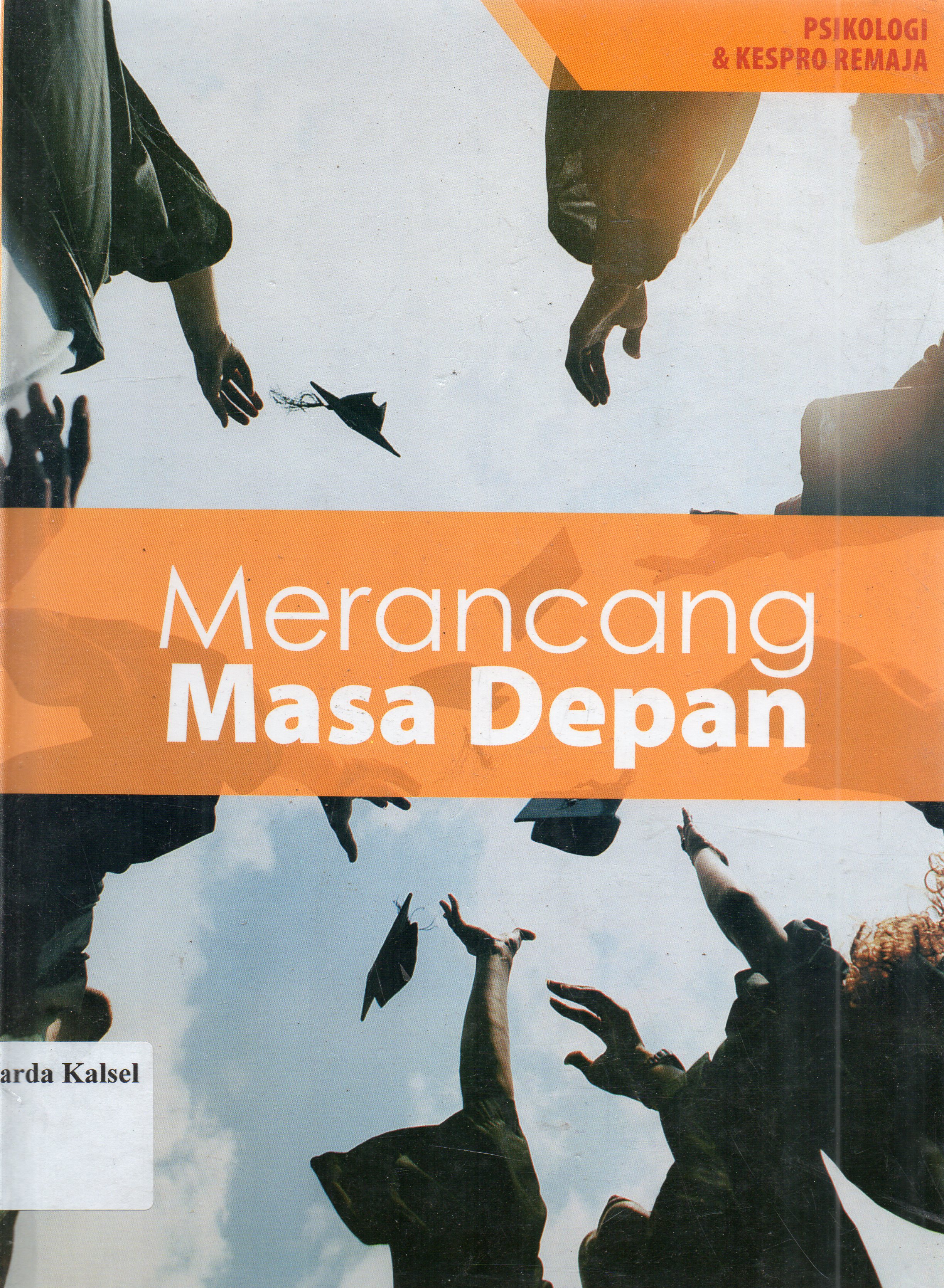 Cover Merancang masa depan : psikologi dan krespo remaja / Luh Mea Tegawati, Siska Sulistami, Rozana Nur Fitri Yulia ; penyunting, Gunawan Widiyanto.