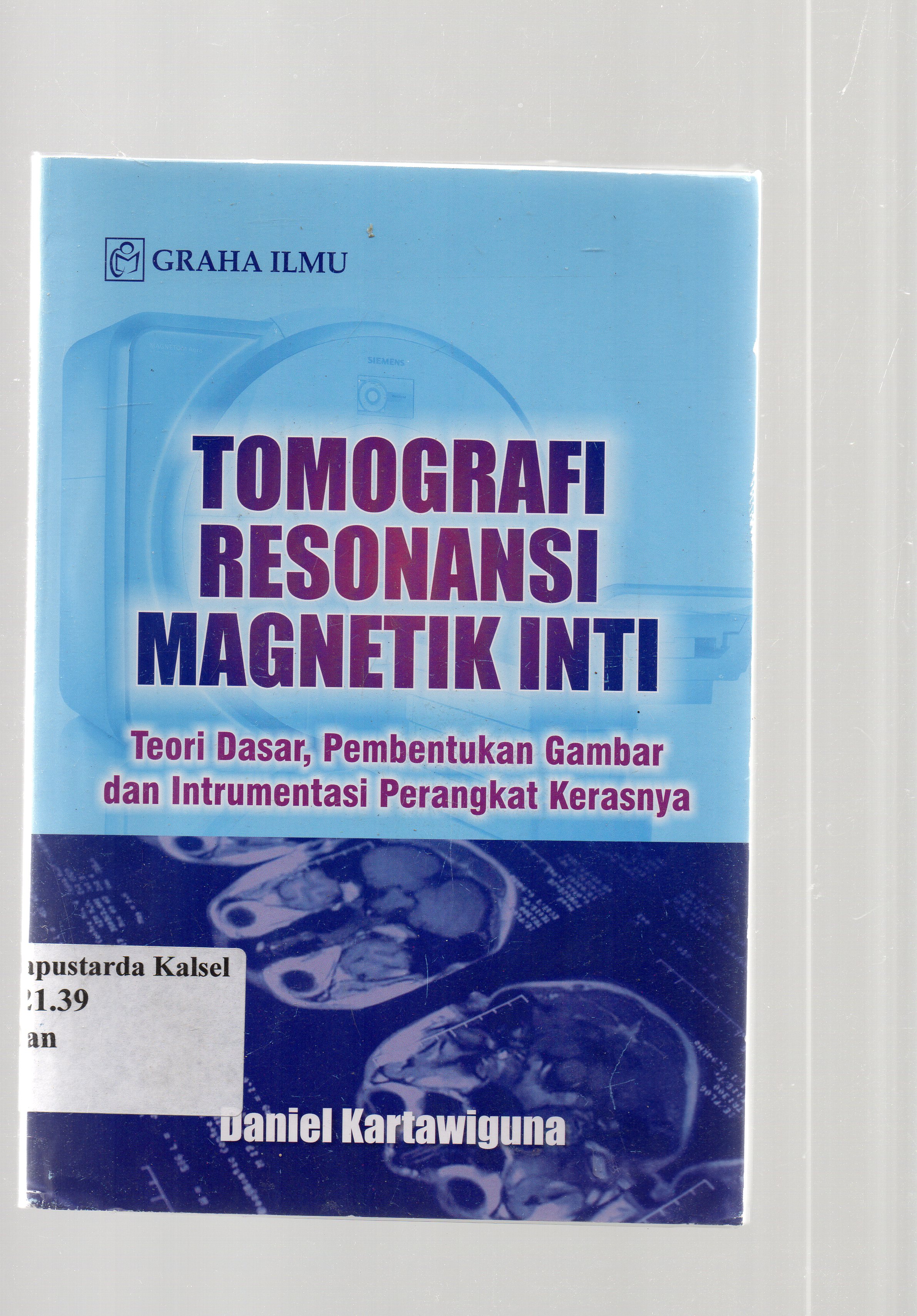 Cover Tomografi resonansi magnetik inti : teori dasar, pembentukan gambar dan instrumentasi perangkat kerasnya / Daniel Kartawiguna.