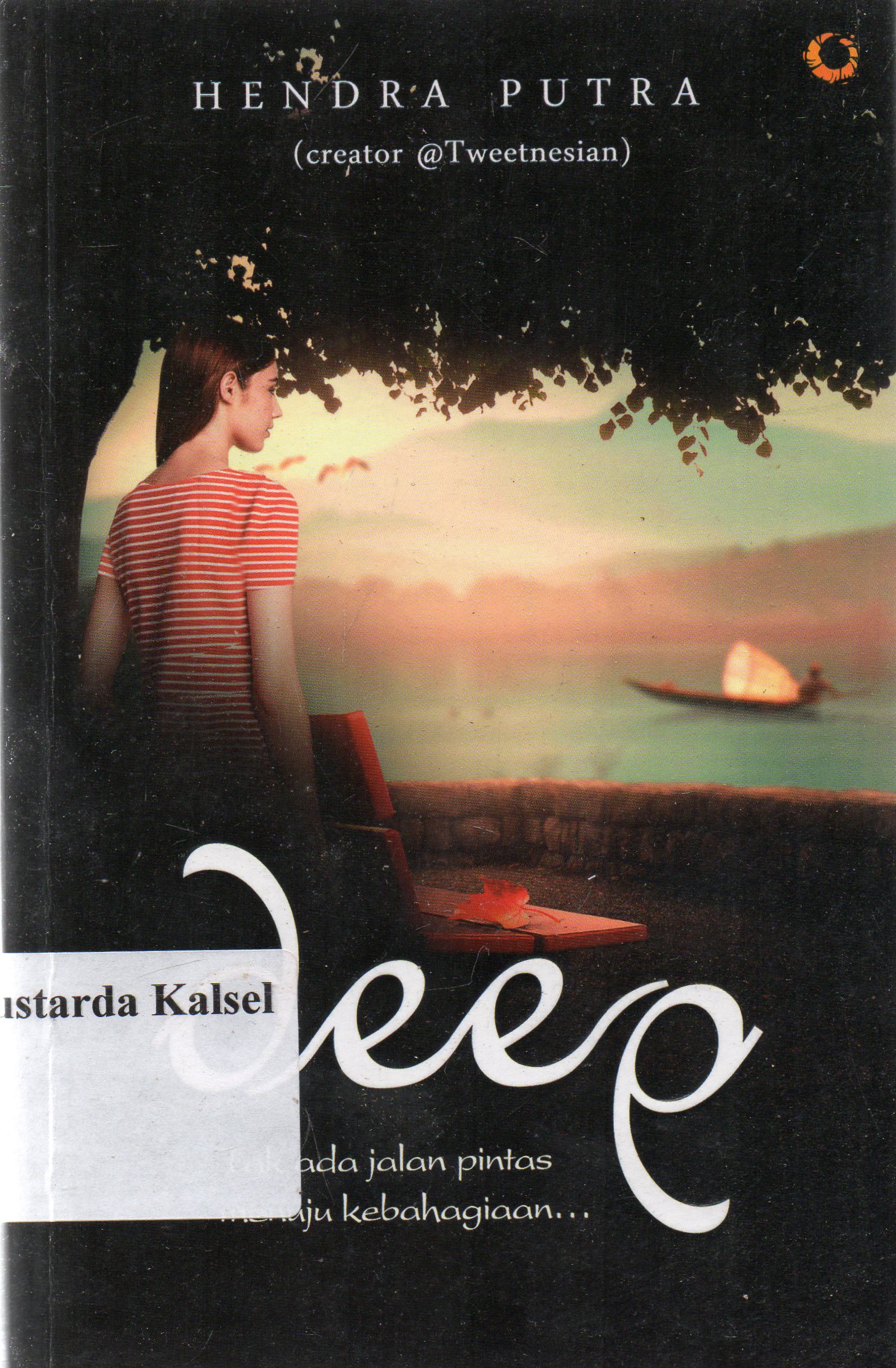 Cover Deep : tak ada jalan pintas menuju kebahagiaan / Hendra Putra ; penyunting, Sofiyani.