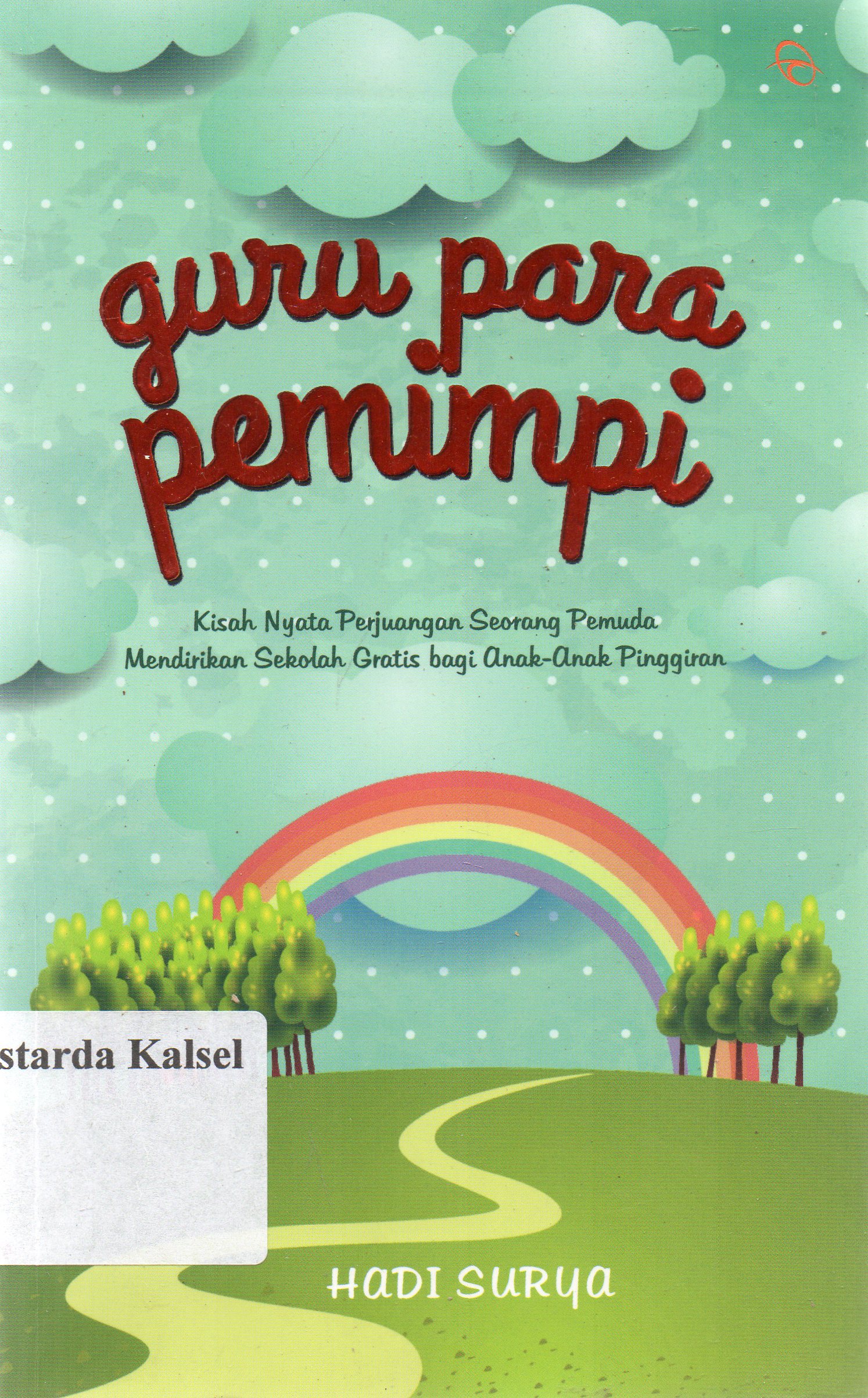 Cover Guru para pemimpi :  kisah nyata perjuangan seorang pemuda mendirikan sekolah gratis bagi anak-anak pinggiran / Hadi surya ; penyunting, Hermawan Aksan.