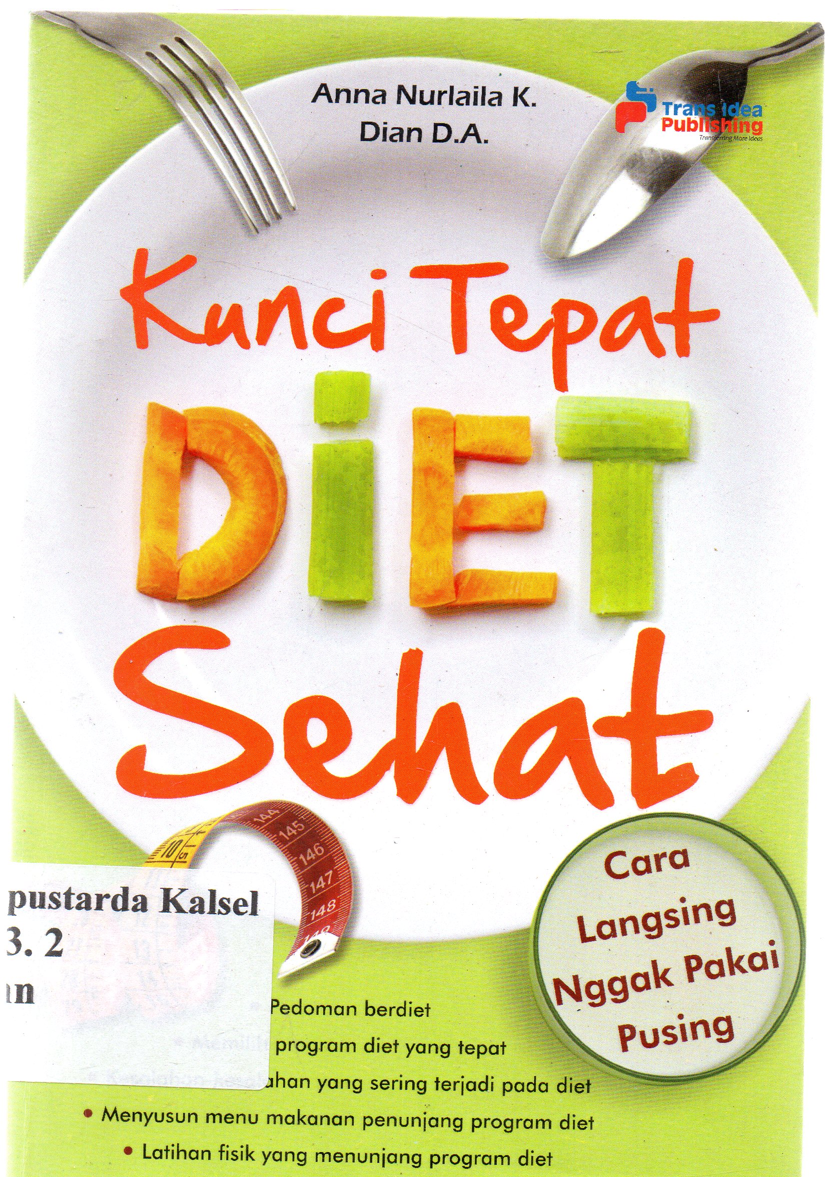 Cover Kunci tepat diet sehat : cara langsing gak pakai pusing / Anna Nurlaila Kurniasari dan Dian D.A ; penyunting, Tristanti.