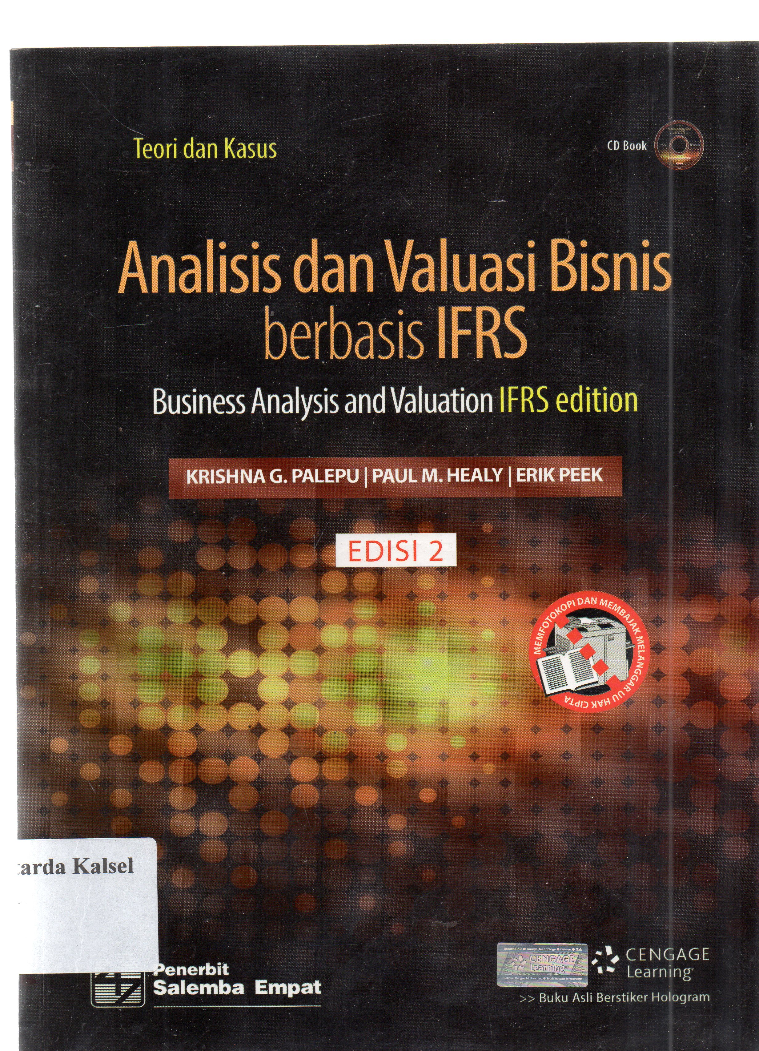 Cover Analisis dan valuasi bisnis berbasis FRS : teori dan kasus / Khrishna G. Palepu, Paul M. Healy, Erik Peek ; penerjemah, Dr. Laeli Budiarti, Romi Bhakti Hartarto, Siti Magfiroh, Icuk Rangga Bawono ; Editor, Ema Sri Suharsi.