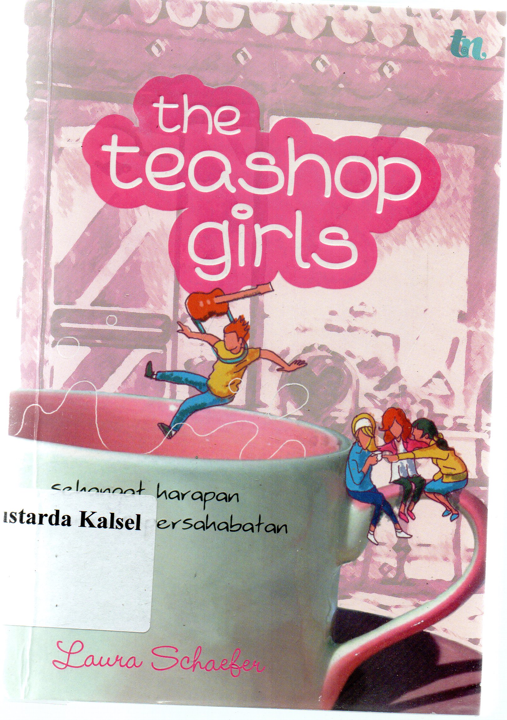Cover The teashop girls : sehangat harapan, semanis persahabatan / Lara Schaefer ; penerjemah, Silvia L. Namira ; penyunting, Ida Wadji.