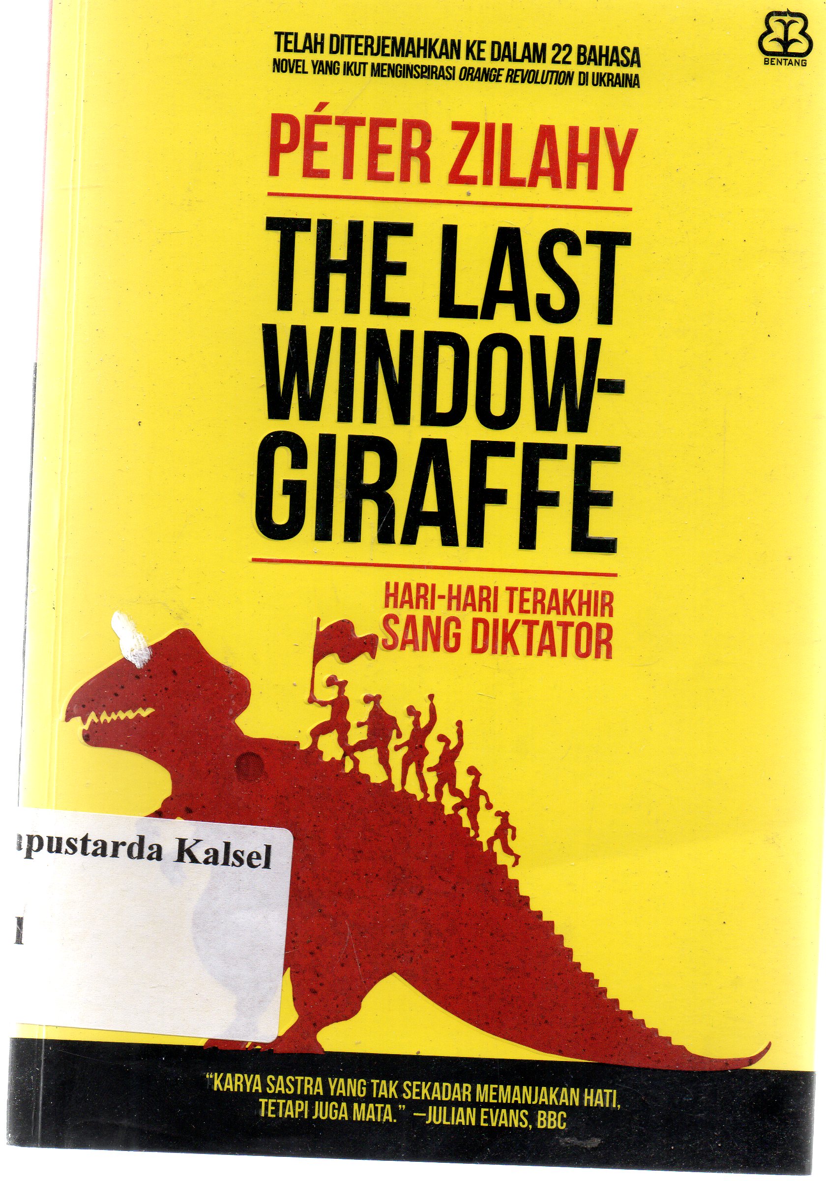Cover The last window-giraffe : $B hari-hari terakhir sang diktaktor / Peter Zilahi ; penerjemah, Cahya Wiratama ; penyunting, Maggie Tiojakin dan Prodita Sabarini.
