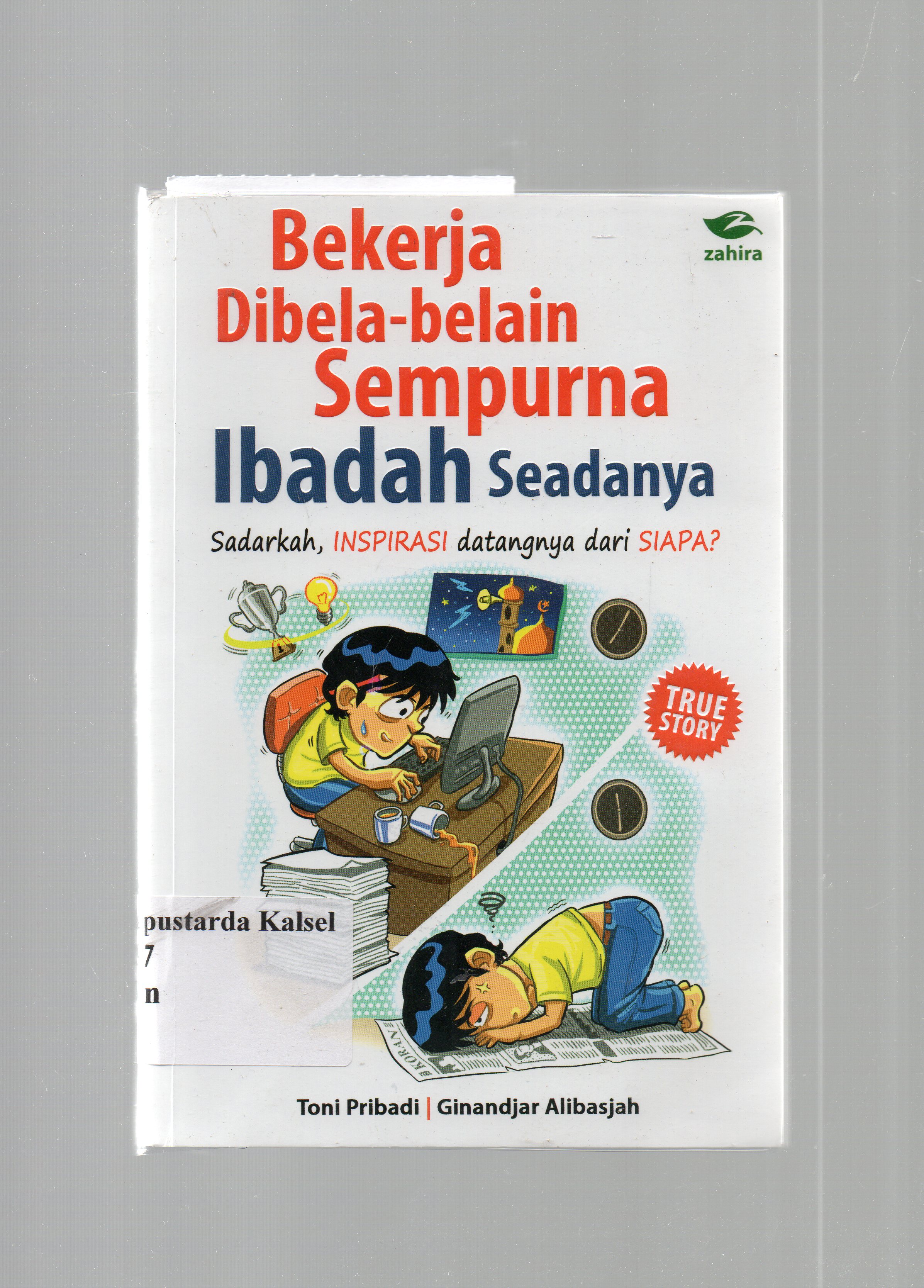 Cover Bekerja dibela-belain sempurna ibadah seadanya / Toni Pribadi & Ginandjar Alibasjah : Penyunting, Muhammad.