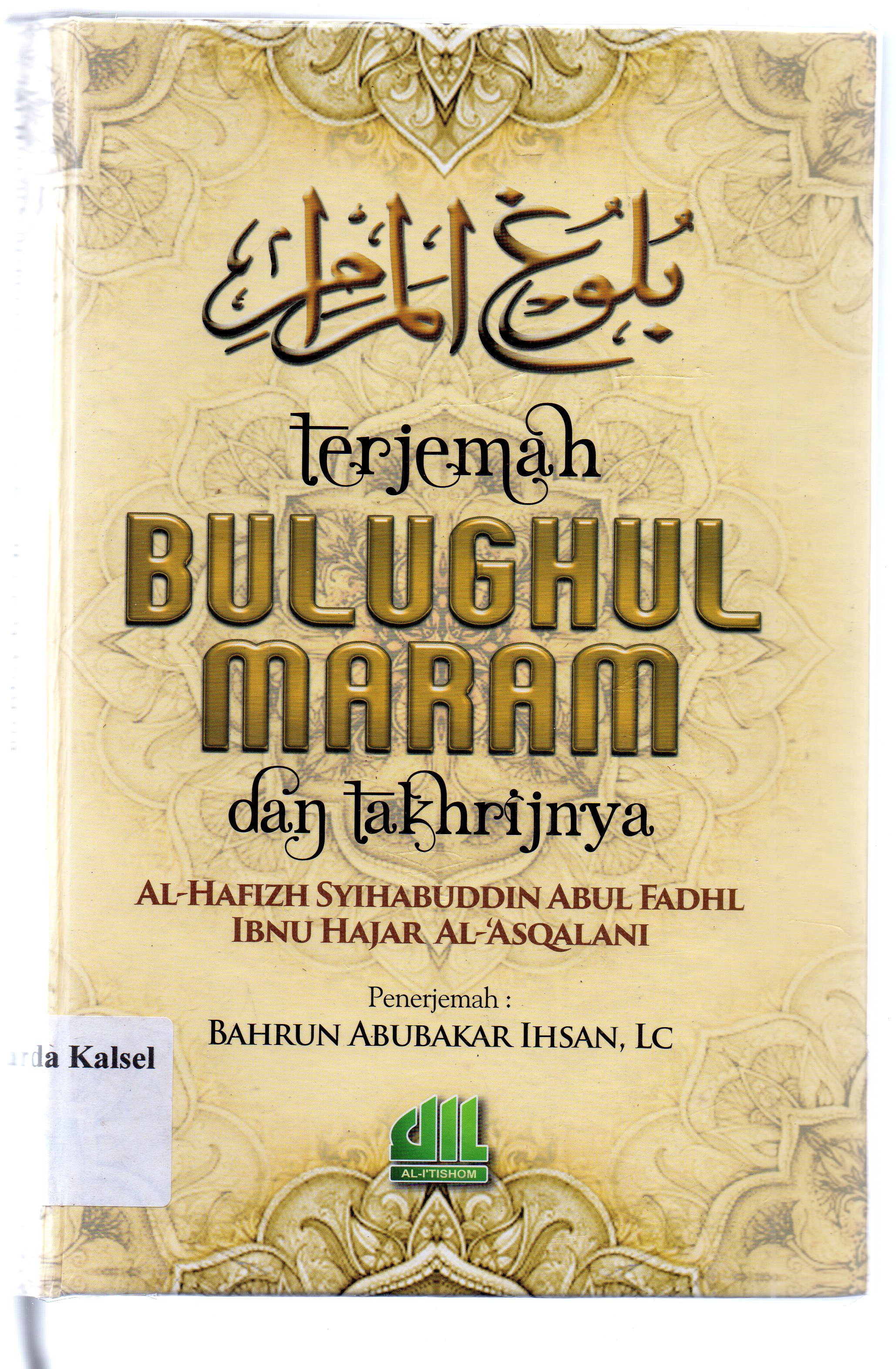 Cover Bulughul Maram dan Takhrijnya / Al-Hafizh Syihabbudin Abul Fadhi Ibnu Hajar Al-'Asqalani ; penerjemah, Bahrun Abubakar Ihsan ; penyunting, Abul Hakim.