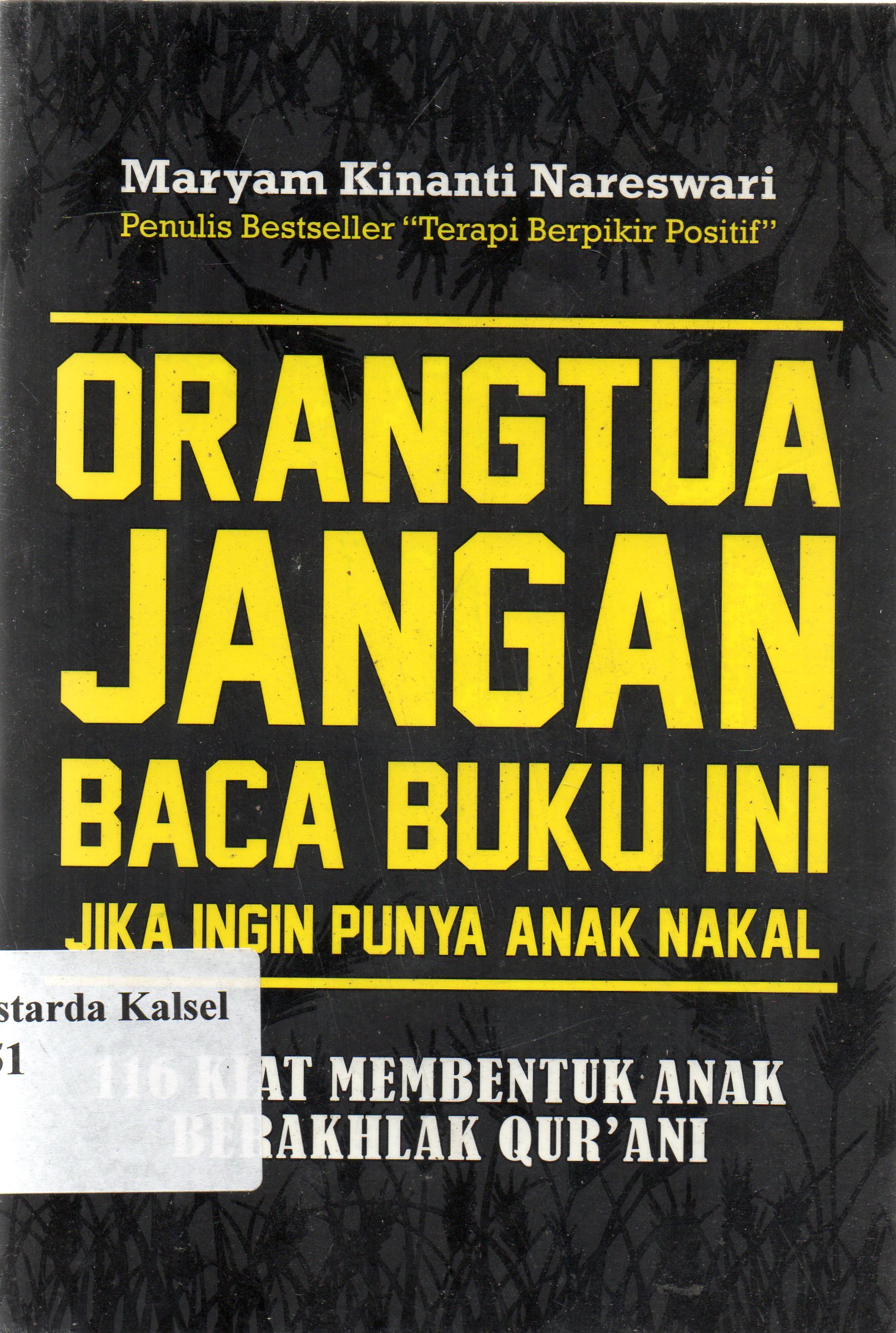 Cover Orang tua jangan baca buku ini jika ingin punya anak nakal : 116 kiat mendidik anak berakhlak Qur'ani / Maryam Kinanti Nareswari ; editor, M. syafi'i Masykur.
