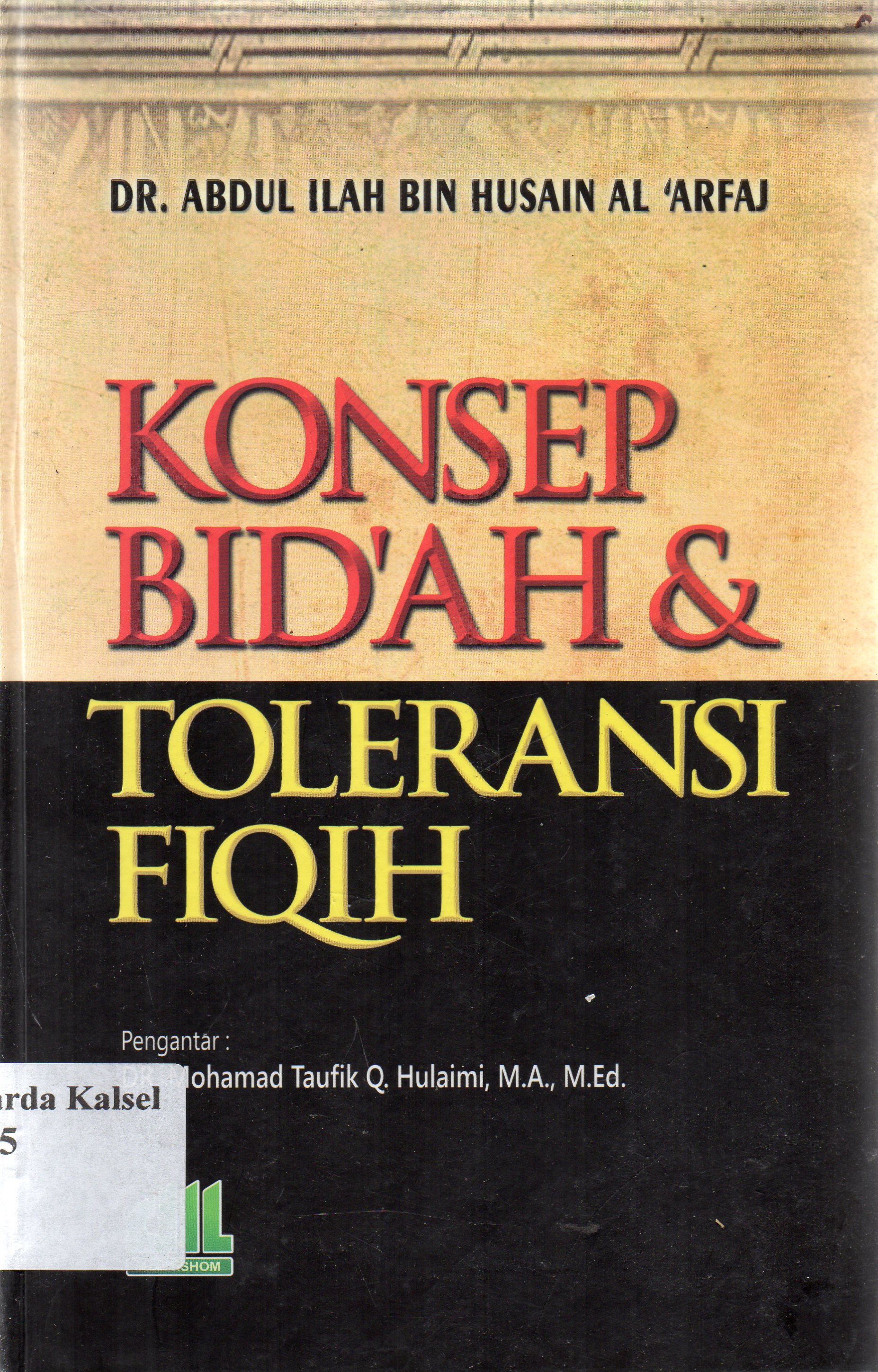 Cover Konsep bid'ah dan toleransi fiqih / Abdul Ilah Bin Husain Al'arfaz ; penerjemah, Mohamad Taufik. Q. Hulaim dkk ; editor, Abdul Hakim.