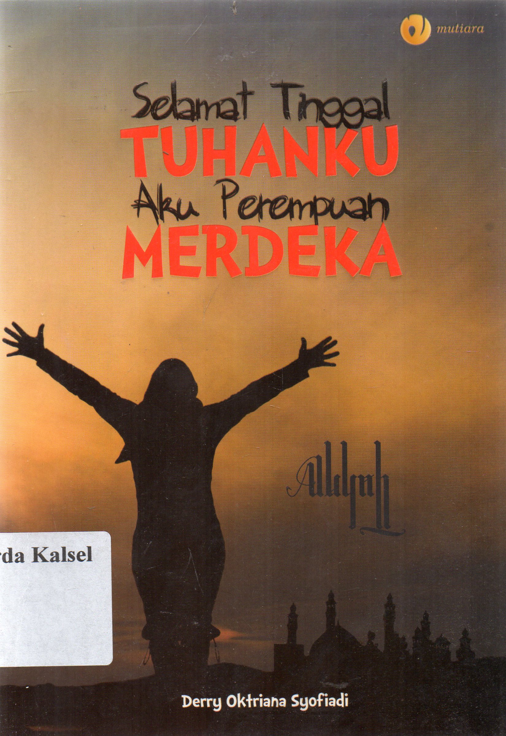 Cover Selamat Tinggal Tuhanku Aku Perempuan Merdeka / Derry Oktariana Syofiadi ; penyunting, Qin Mahdy
