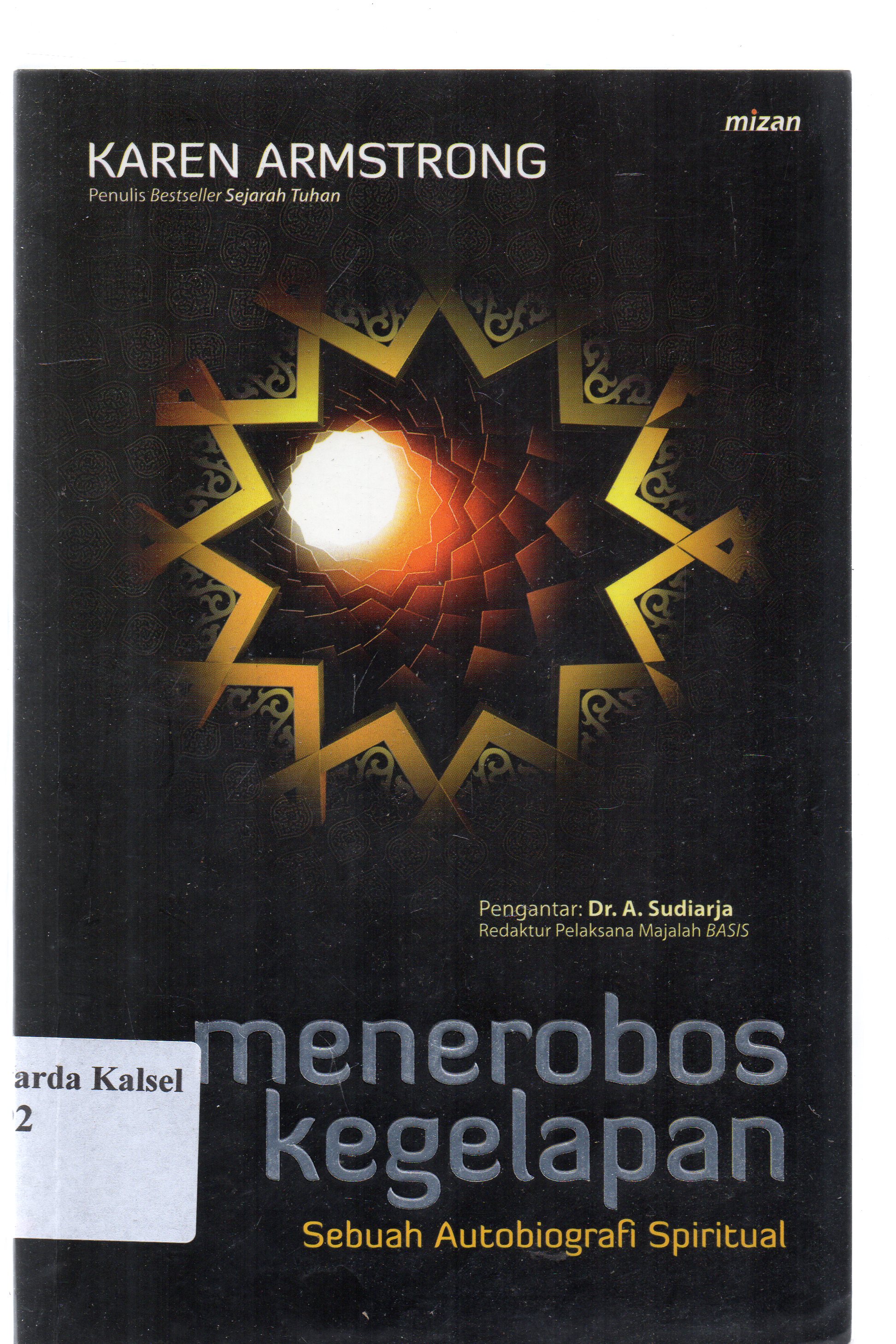 Cover Menerobos Kegelapan : Sebuah Autobiografi Spiritual / Karen Armstrong ; penerjemah, Yuliani Liputo, penyunting, Ahmad Baiquni dan Rika Iffati Farihah.