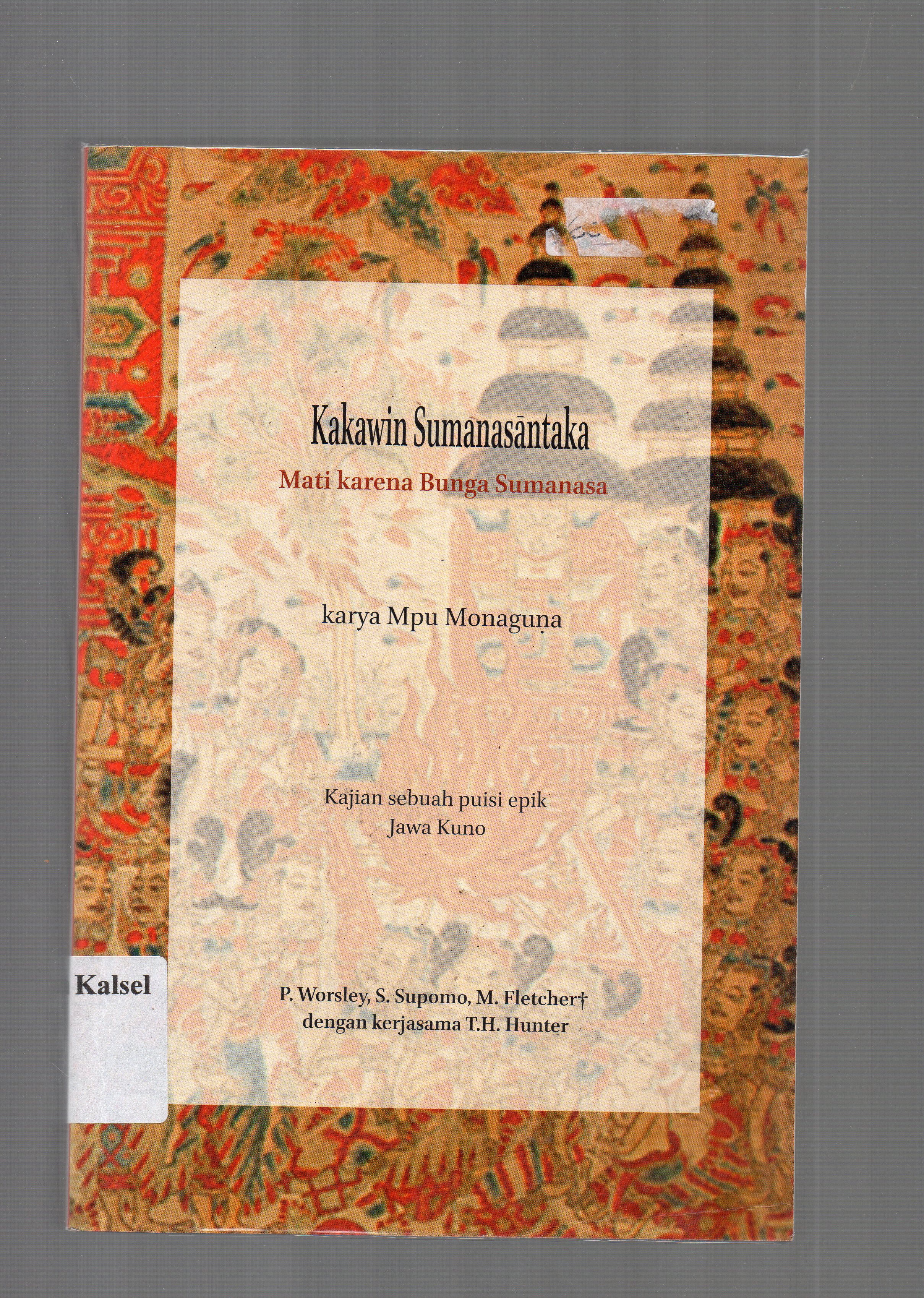 Cover Kakawin Sumanasantaka Mati karena Bunga Sumanasa karya Mpu Monaguna oleh P. Worsley... [et.al]