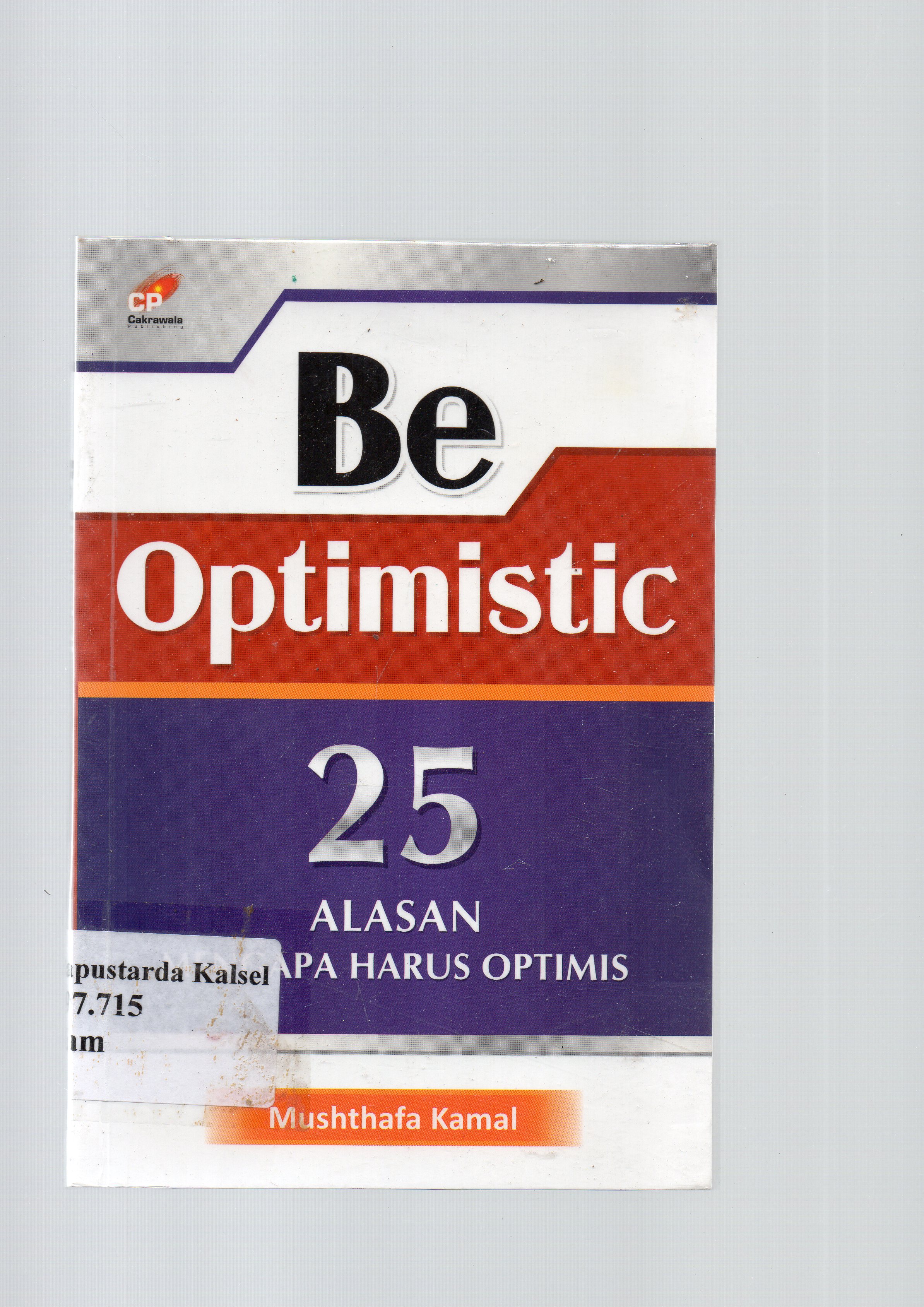 Cover Be optimistic : 25 alasan mengapa harus optimis / Musthafa Kamal ; penerjemah, Ahmad Dzulfikar ; penyunting, Masrukhin.