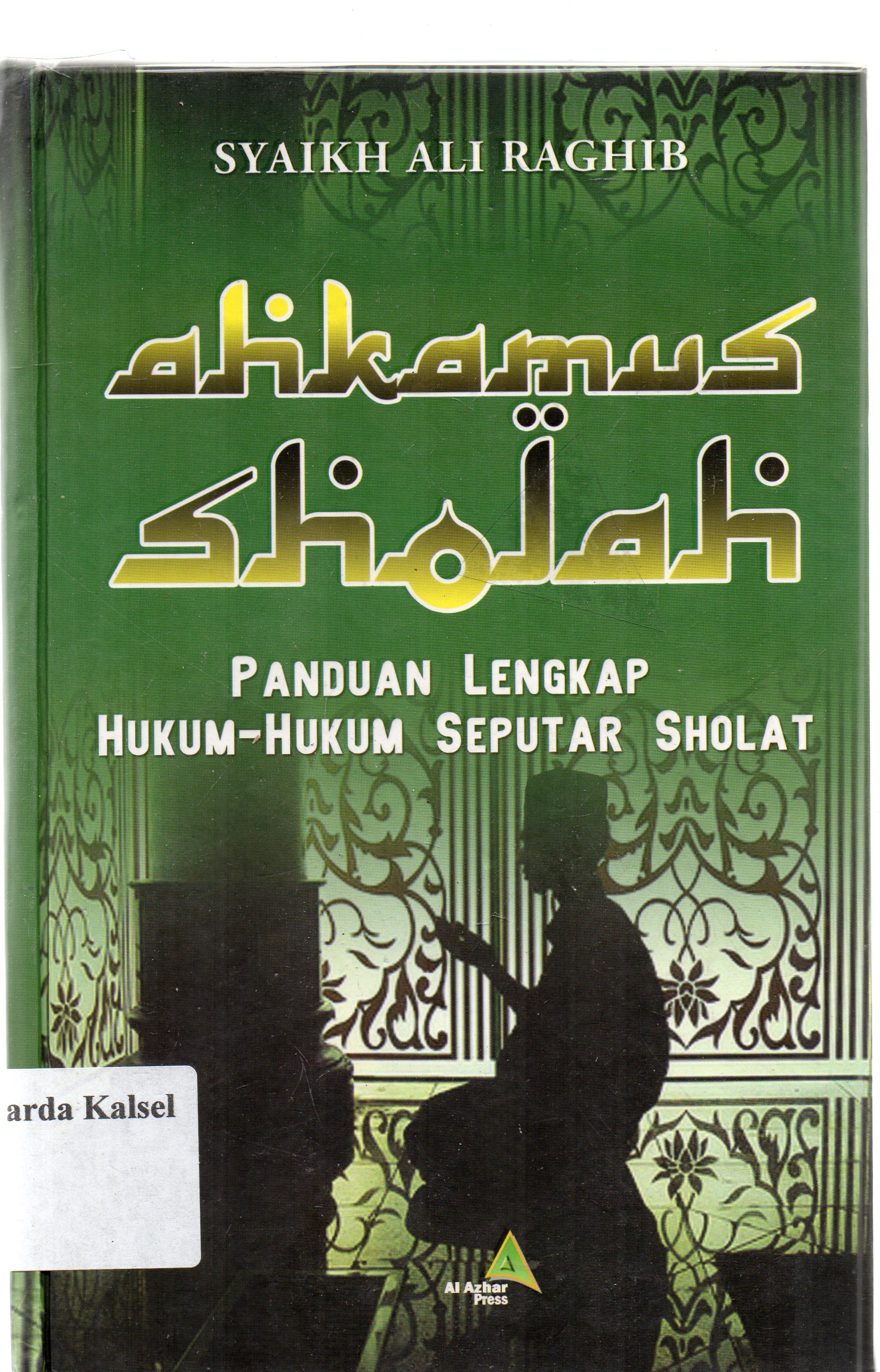 Cover Ahkamu Sholah / Panduan Lengkap Huku-Hukum Seputar Sholat / Syaikh Ali Raghib ; penyunting, Arief B. Iskandar, penerjemah, M. Abdillah Al-Faqih dan M. al-Mus'tashim Billah