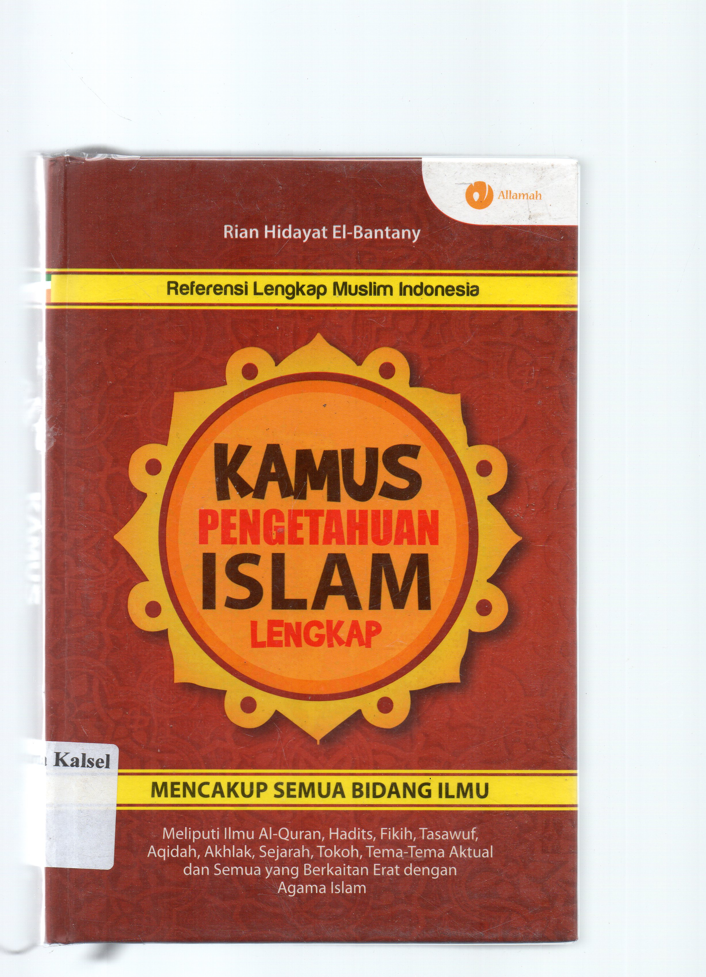 Cover Kamus pengetahuan Islam lengkap mencakup semua bidang ilmu / Rian Hidayat El-Bantany ; penyunting ; Qin Mahdy-Sity Aisyah Halia.